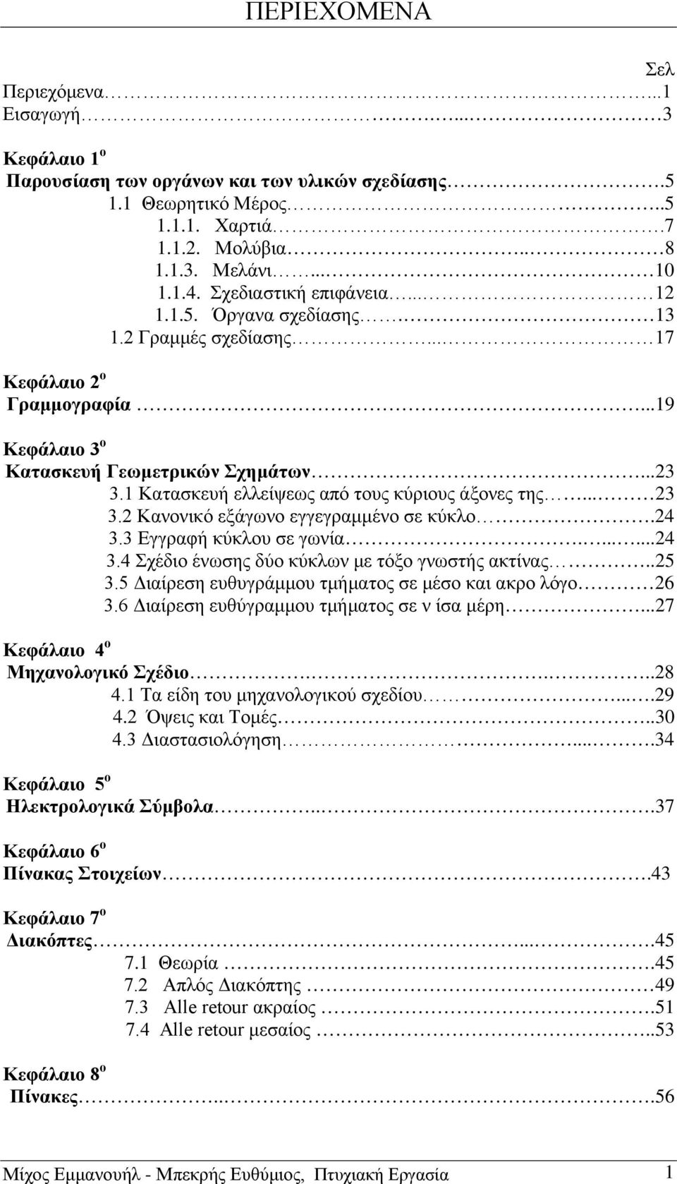 1 Κατασκευή ελλείψεως από τους κύριους άξονες της... 23 3.2 Κανονικό εξάγωνο εγγεγραμμένο σε κύκλο.24 3.3 Εγγραφή κύκλου σε γωνία.......24 3.4 Σχέδιο ένωσης δύο κύκλων με τόξο γνωστής ακτίνας..25 3.