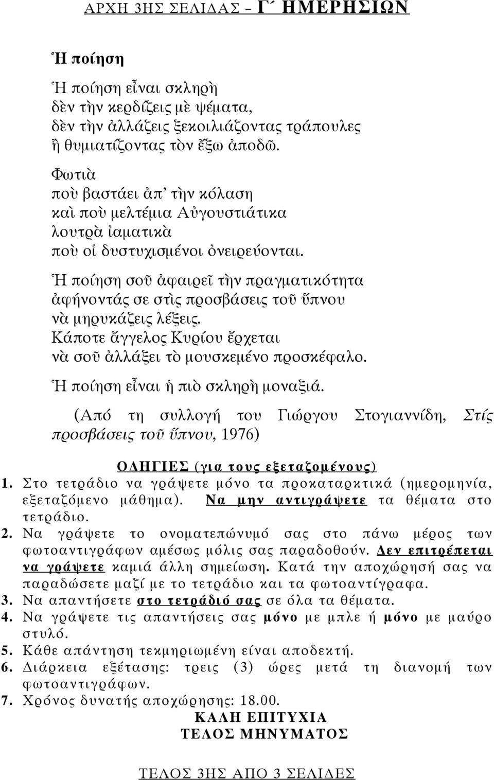 Ἡ ποίηση σοῦ ἀφαιρεῖ τὴν πραγματικότητα ἀφήνοντάς σε στὶς προσβάσεις τοῦ ὕπνου νὰ μηρυκάζεις λέξεις. Κάποτε ἄγγελος Κυρίου ἔρχεται νὰ σοῦ ἀλλάξει τὸ μουσκεμένο προσκέφαλο.