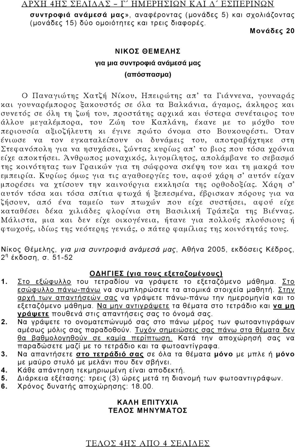 τη ζωή του, προστάτης αρχικά και ύστερα συνέταιρος του άλλου μεγαλέμπορα, του Ζώη του Καπλάνη, έκανε με το μόχθο του περιουσία αξιοζήλευτη κι έγινε πρώτο όνομα στο Βουκουρέστι.