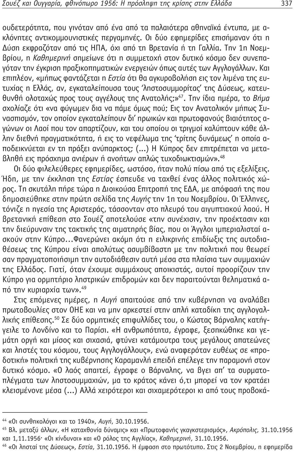 Την 1η Νοεμβρίου, η Καθημερινή σημείωνε ότι η συμμετοχή στον δυτικό κόσμο δεν συνεπαγόταν την έγκριση πραξικοπηματικών ενεργειών όπως αυτές των Αγγλογάλλων.