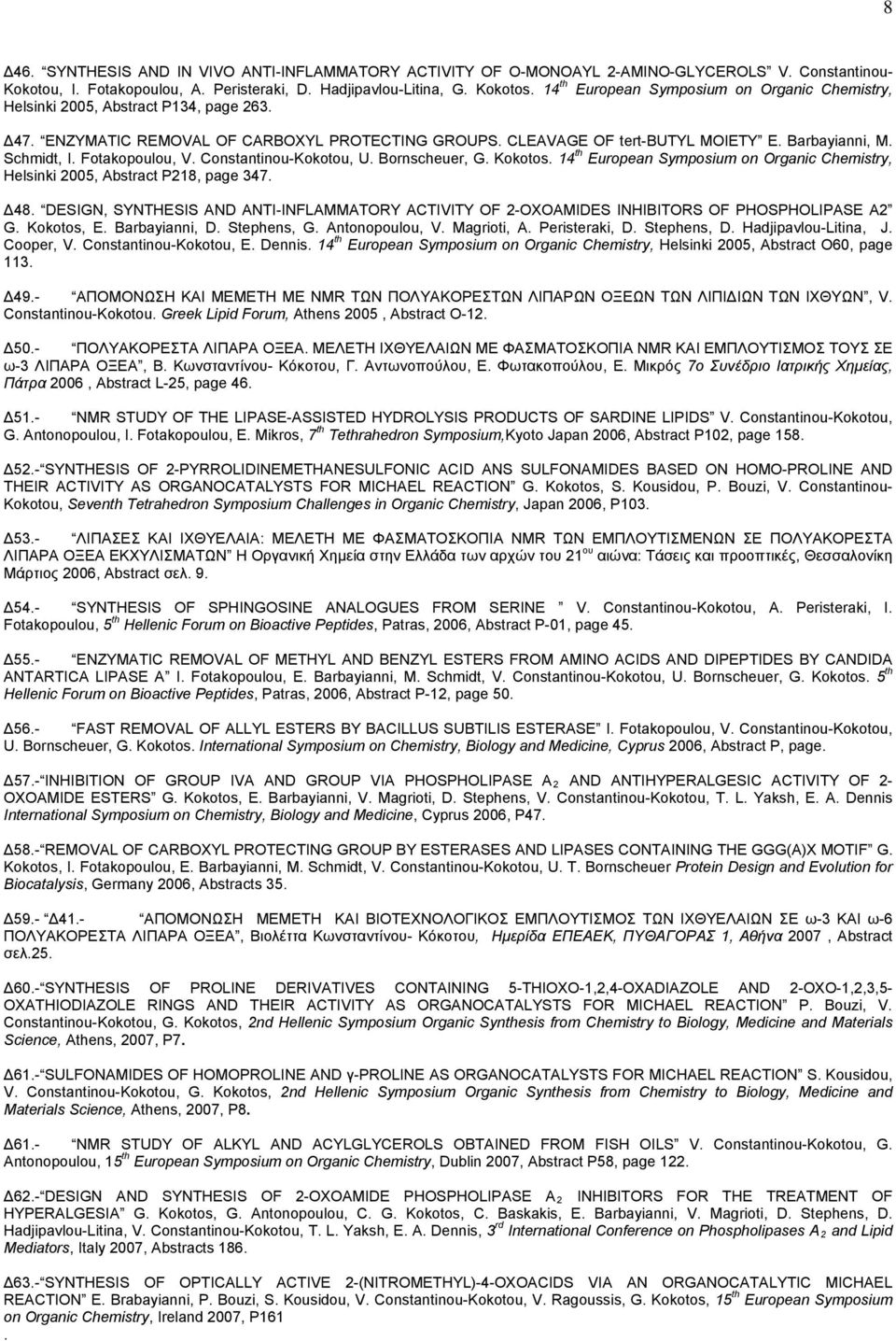 Fotakopoulou, V. Constantinou-Kokotou, U. Bornscheuer, G. Kokotos. 14 th European Symposium on Organic Chemistry, Helsinki 2005, Abstract P218, page 347. 48.