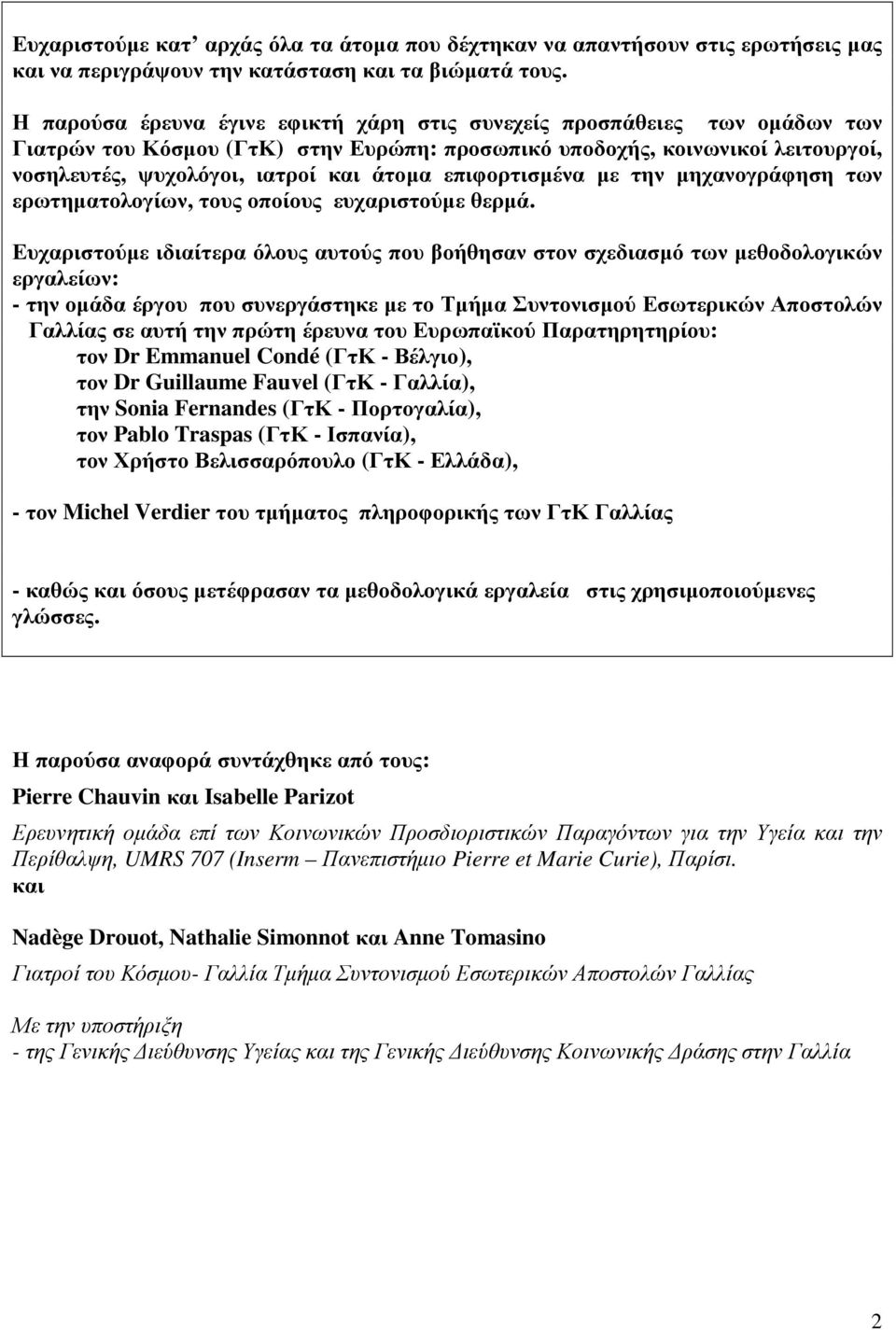 επιφορτισµένα µε την µηχανογράφηση των ερωτηµατολογίων, τους οποίους ευχαριστούµε θερµά.