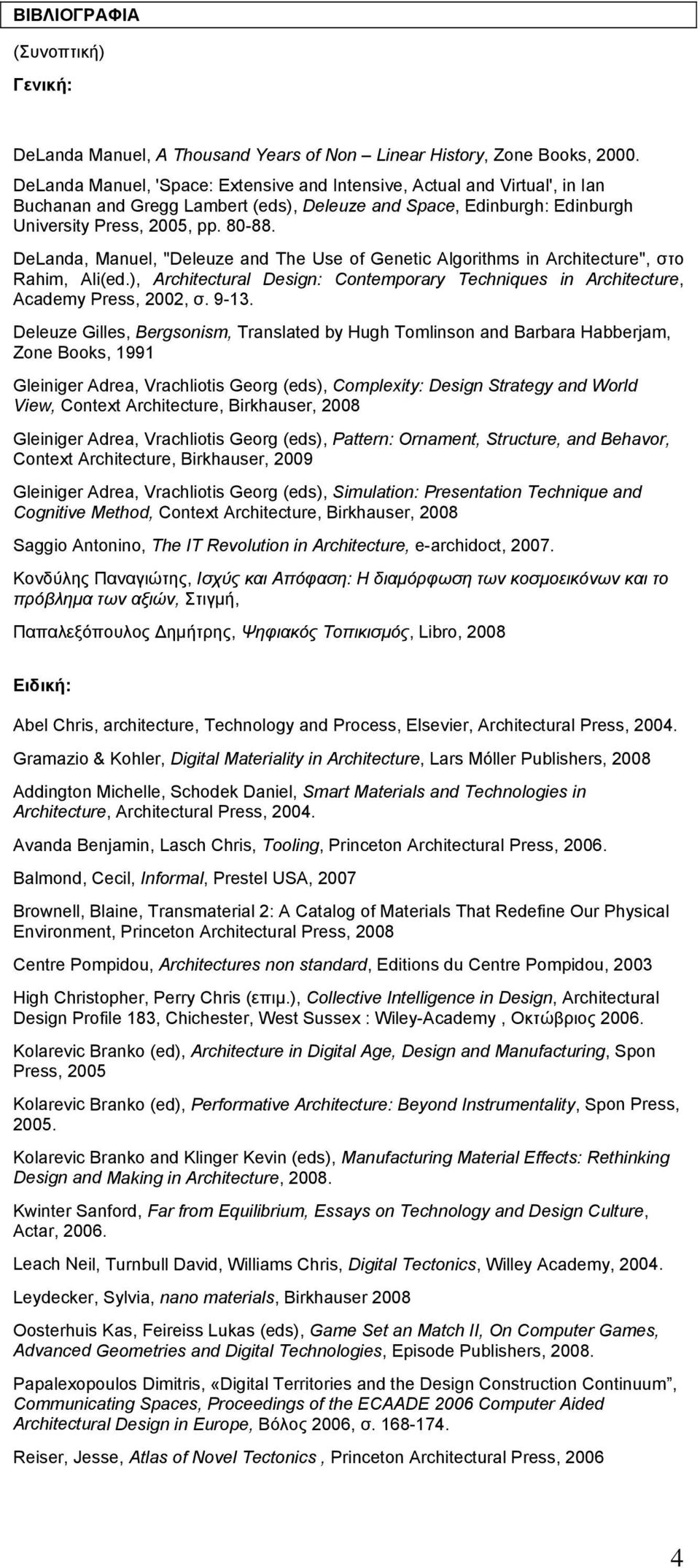 DeLanda, Manuel, "Deleuze and The Use of Genetic Algorithms in Architecture", στο Rahim, Ali(ed.), Architectural Design: Contemporary Techniques in Architecture, Academy Press, 2002, σ. 9-13.