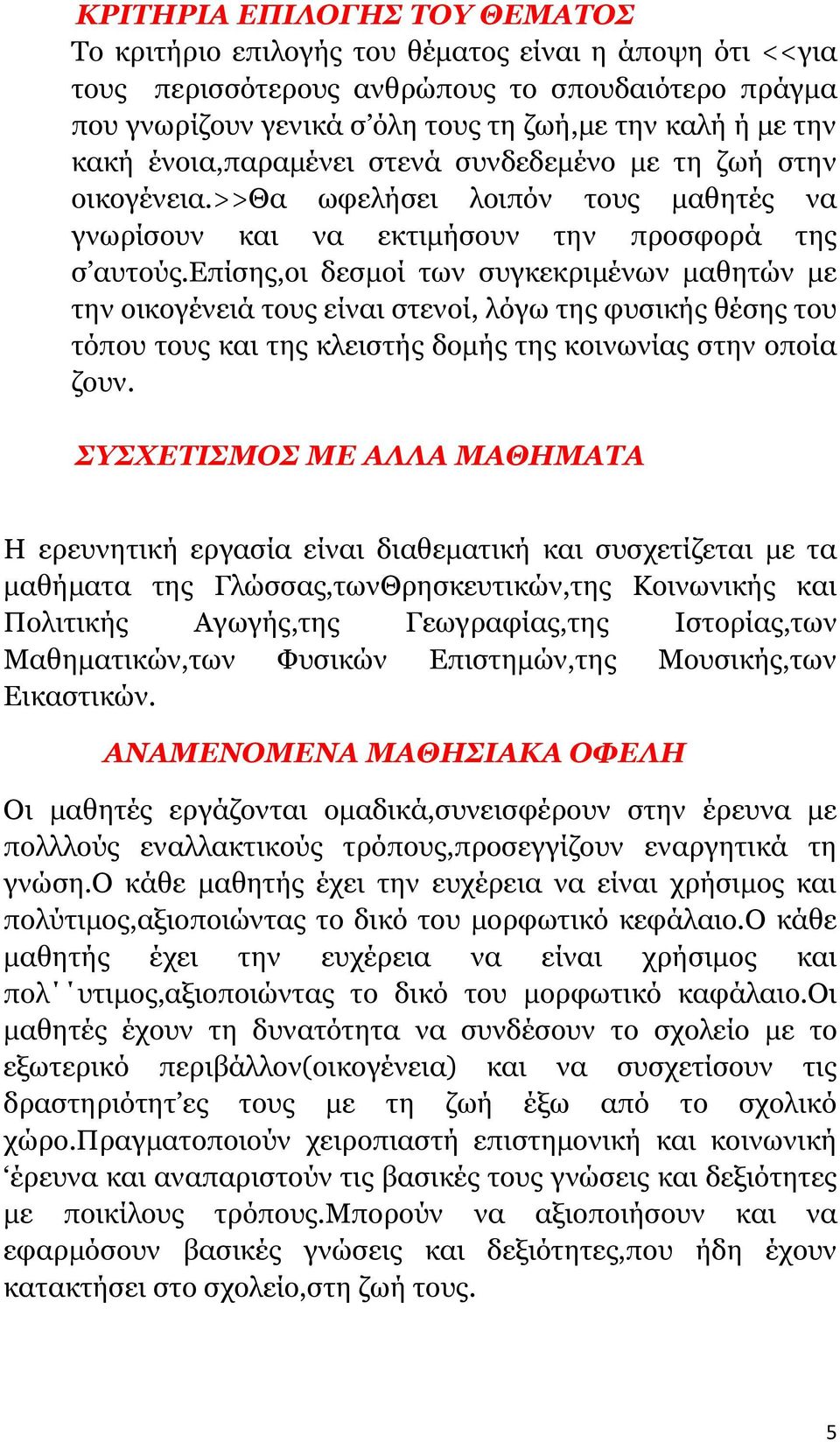 επίσης,οι δεσμοί των συγκεκριμένων μαθητών με την οικογένειά τους είναι στενοί, λόγω της φυσικής θέσης του τόπου τους και της κλειστής δομής της κοινωνίας στην οποία ζουν.