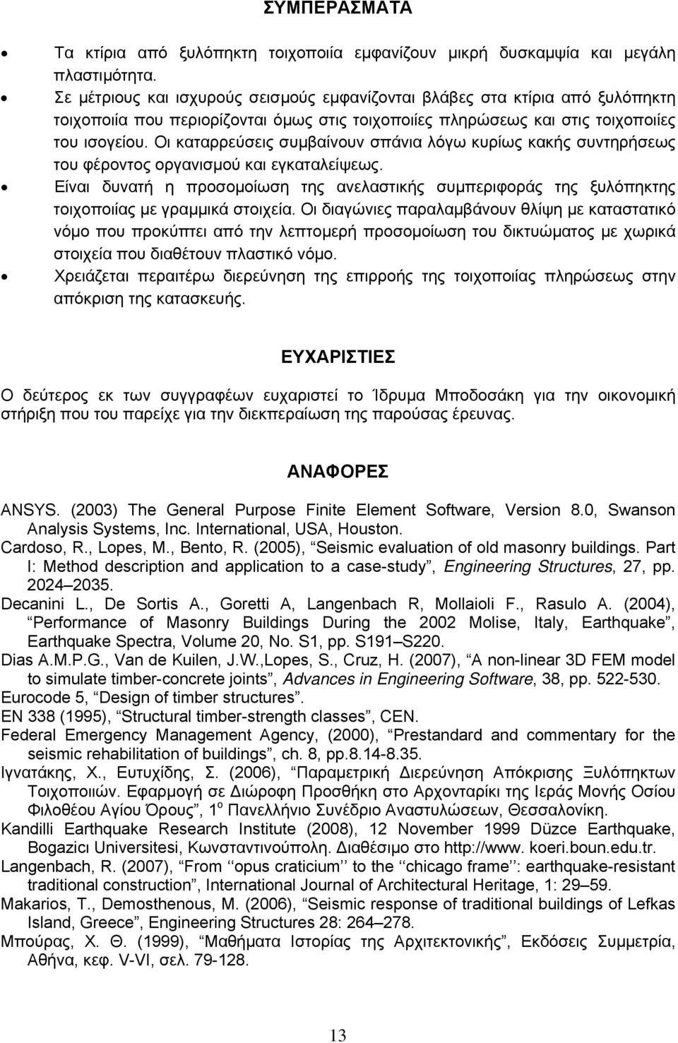 Οι καταρρεύσεις συμβαίνουν σπάνια λόγω κυρίως κακής συντηρήσεως του φέροντος οργανισμού και εγκαταλείψεως.