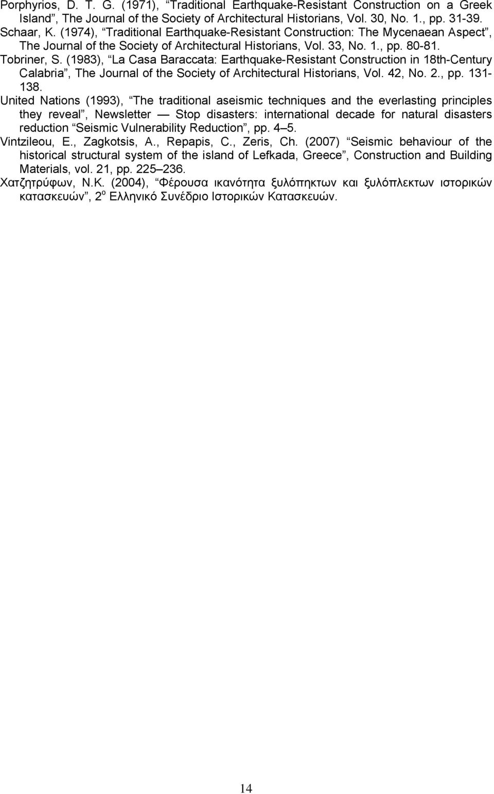 (1983), La Casa Baraccata: Earthquake-Resistant Construction in 18th-Centur Calabria, The Journal of the Societ of Architectural Historians, Vol. 4, No.., pp. 131-138.