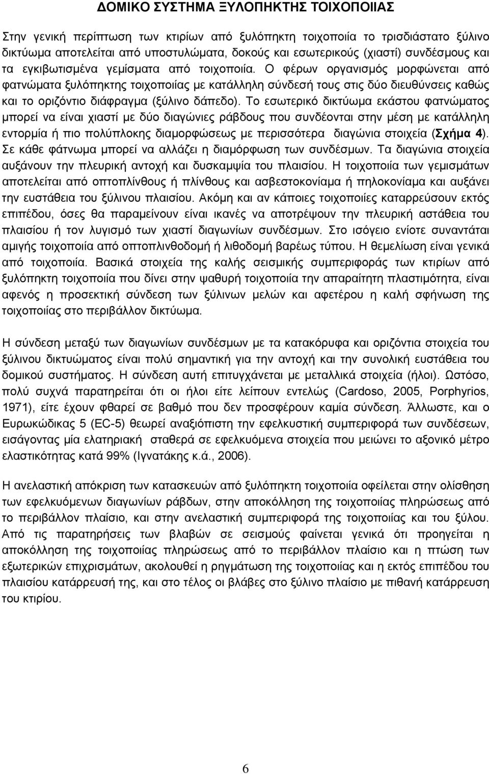 Ο φέρων οργανισμός μορφώνεται από φατνώματα ξυλόπηκτης τοιχοποιίας με κατάλληλη σύνδεσή τους στις δύο διευθύνσεις καθώς και το οριζόντιο διάφραγμα (ξύλινο δάπεδο).