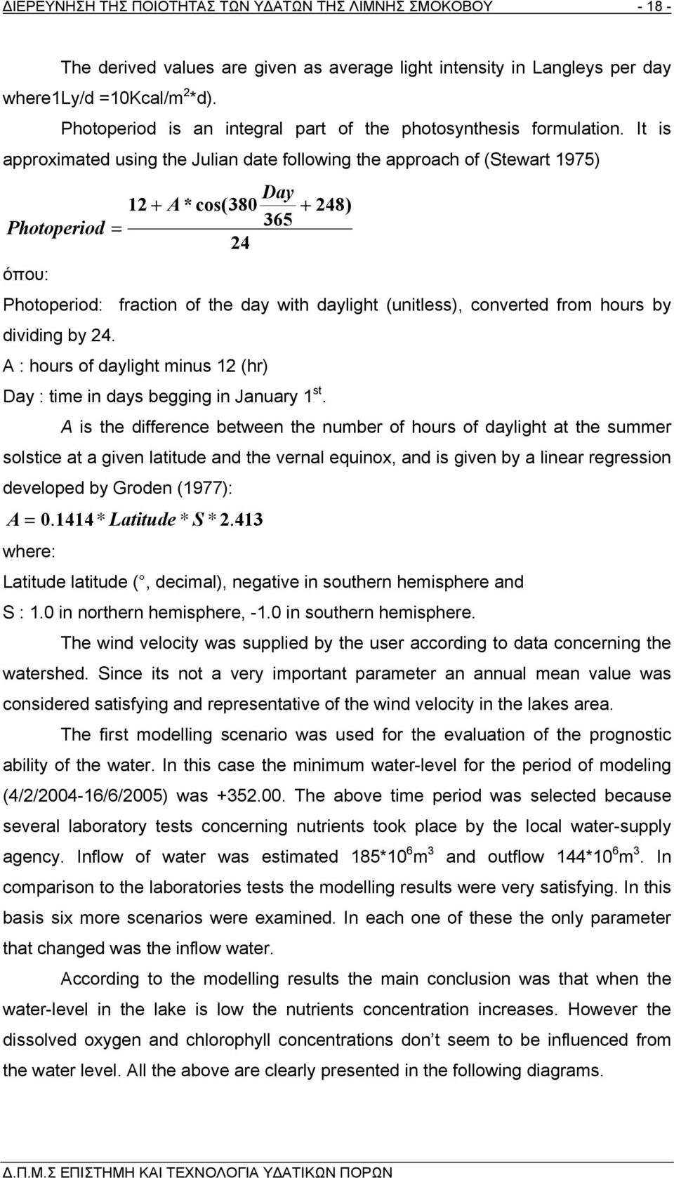 It is approximated using the Julian date following the approach of (Stewart 1975) Day 12 + A* cos(380 + 248) Photoperio d = 365 24 όπου: Photoperiod: fraction of the day with daylight (unitless),