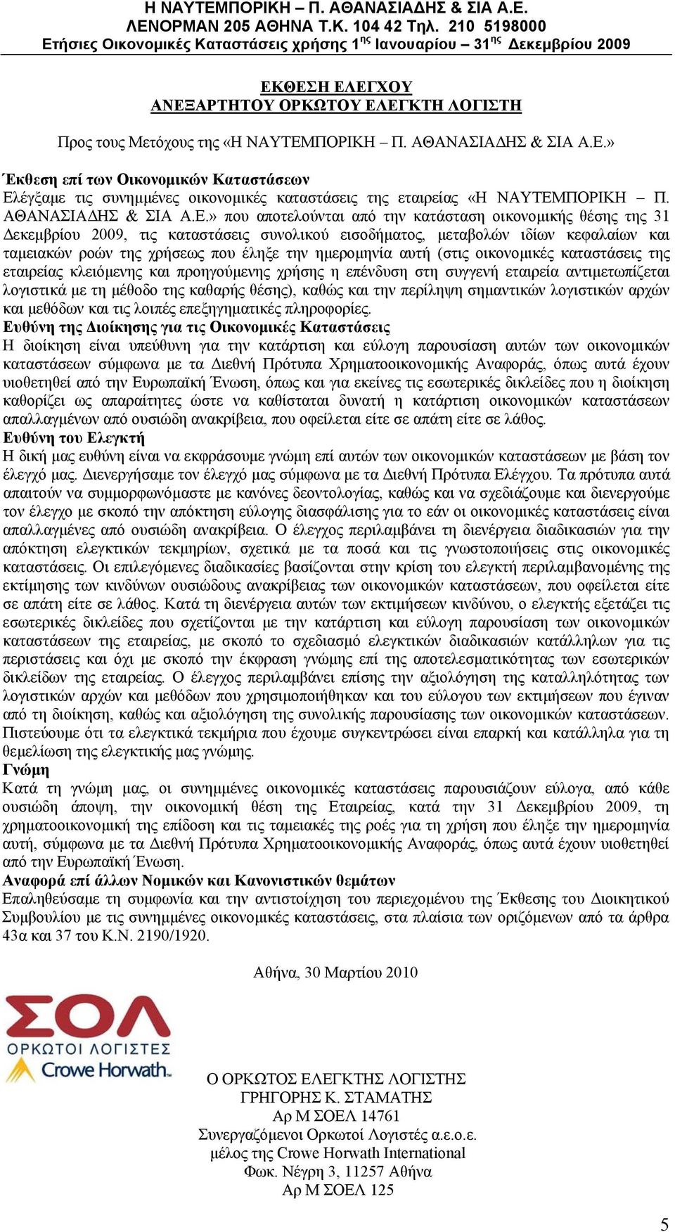 » που αποτελούνται από την κατάσταση οικονομικής θέσ τ 31 Δεκεμβρίου 2009, τις καταστάσεις συνολικού εισοδήματος, μεταβολών ιδίων κεφαλαίων και ταμειακών ροών τ χρήσεως που έληξε την ημερομηνία αυτή