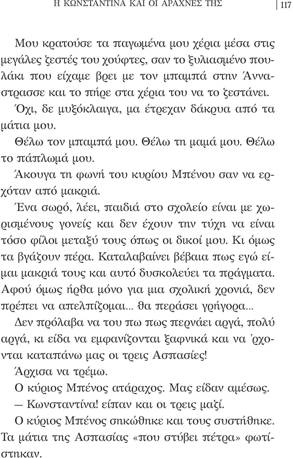 Άκουγα τη φωνή του κυρίου Μπένου σαν να ερχόταν από μακριά. Ένα σωρό, λέει, παιδιά στο σχολείο είναι με χωρισμένους γονείς και δεν έχουν την τύχη να είναι τόσο φίλοι μεταξύ τους όπως οι δικοί μου.