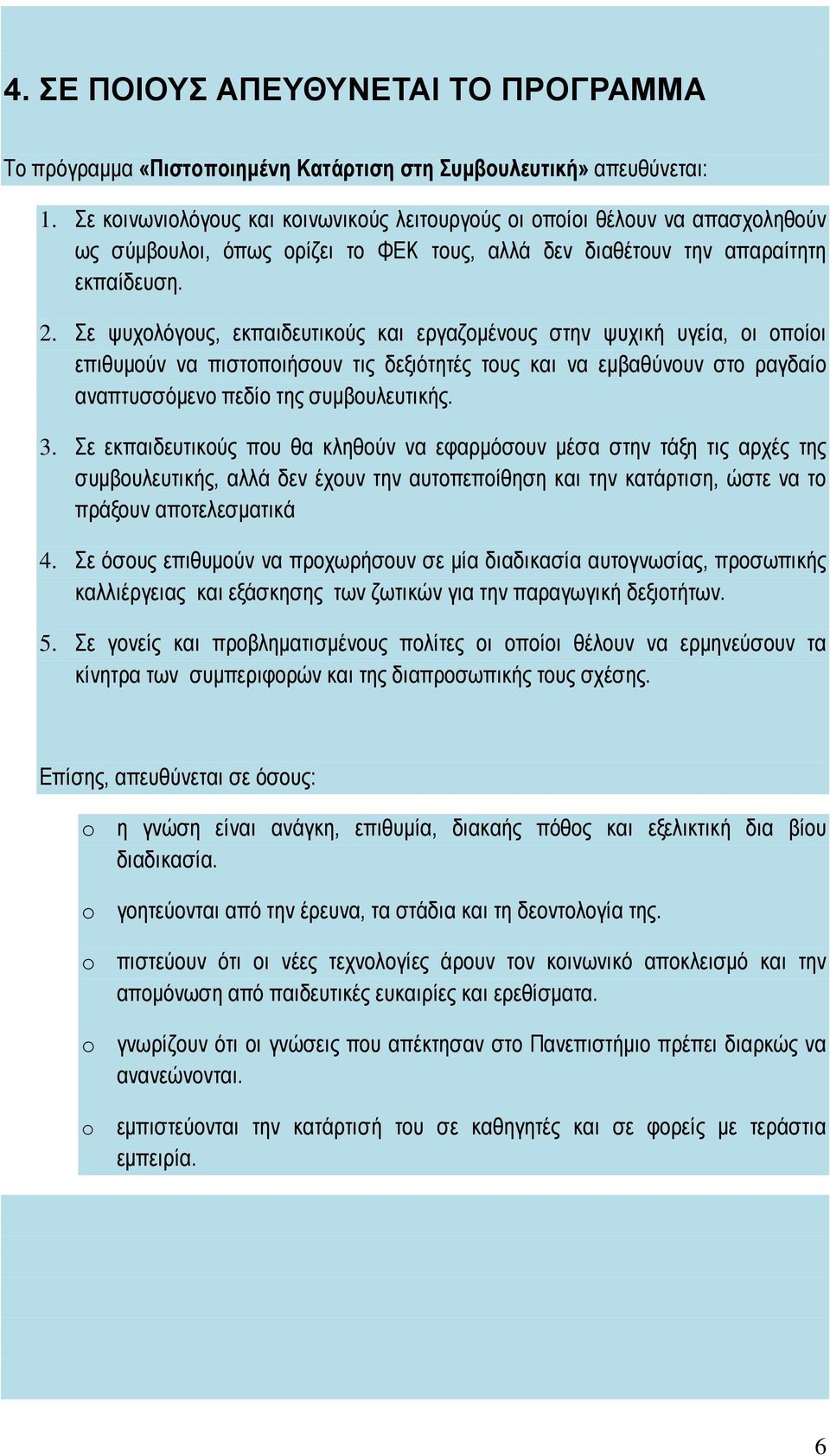 Σε ψυχολόγους, εκπαιδευτικούς και εργαζομένους στην ψυχική υγεία, οι οποίοι επιθυμούν να πιστοποιήσουν τις δεξιότητές τους και να εμβαθύνουν στο ραγδαίο αναπτυσσόμενο πεδίο της συμβουλευτικής. 3.