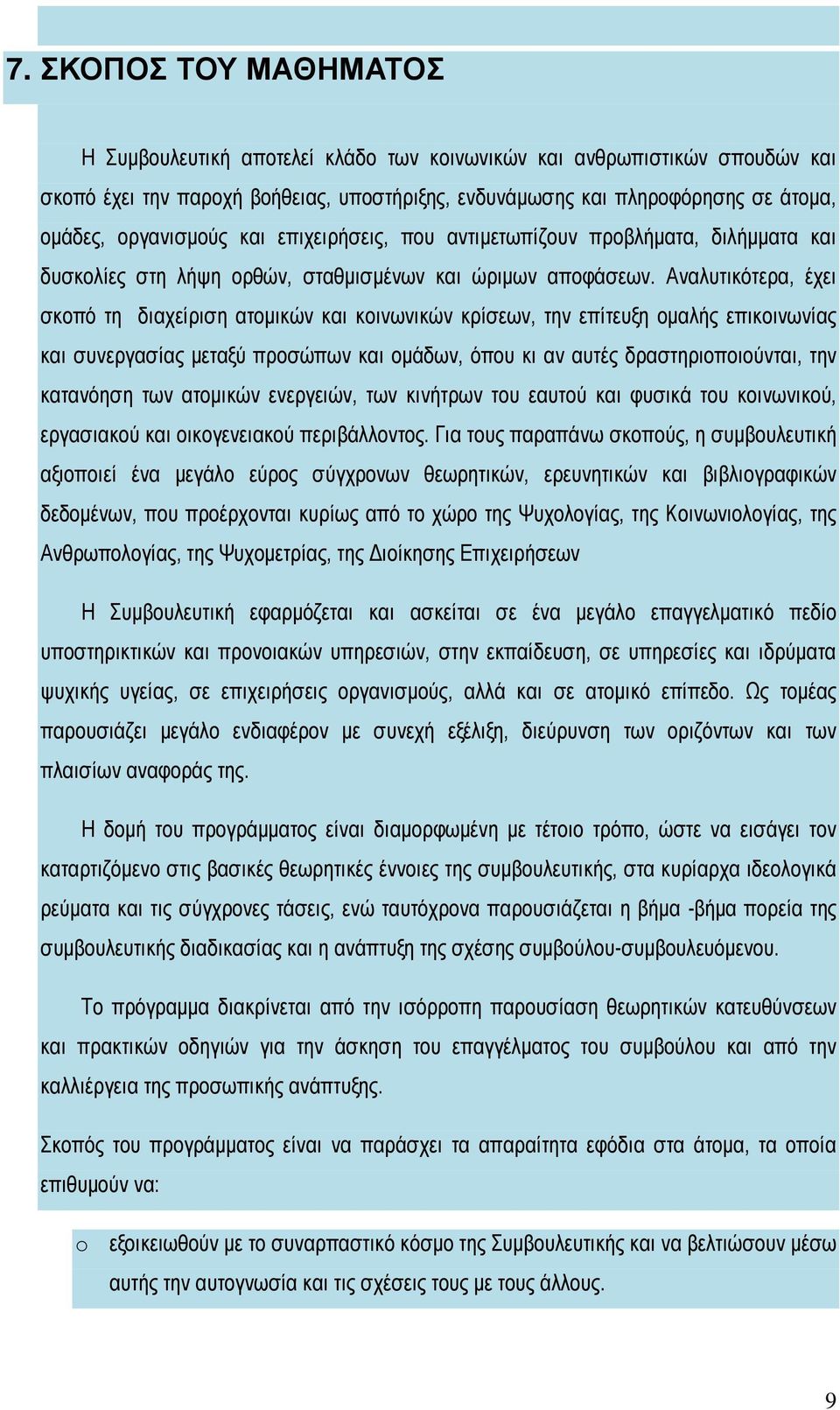 Αναλυτικότερα, έχει σκοπό τη διαχείριση ατομικών και κοινωνικών κρίσεων, την επίτευξη ομαλής επικοινωνίας και συνεργασίας μεταξύ προσώπων και ομάδων, όπου κι αν αυτές δραστηριοποιούνται, την