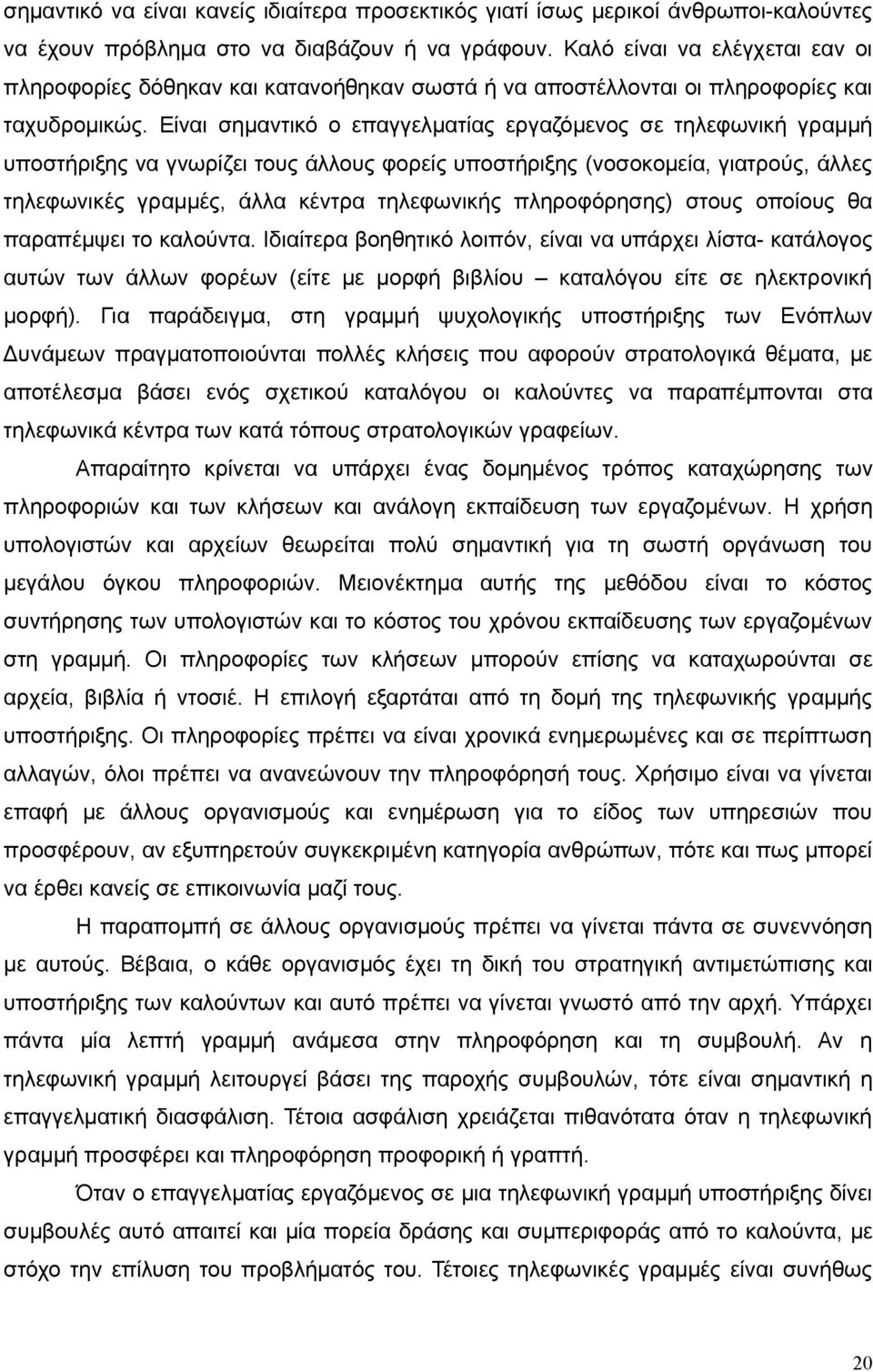 Είναι σημαντικό ο επαγγελματίας εργαζόμενος σε τηλεφωνική γραμμή υποστήριξης να γνωρίζει τους άλλους φορείς υποστήριξης (νοσοκομεία, γιατρούς, άλλες τηλεφωνικές γραμμές, άλλα κέντρα τηλεφωνικής