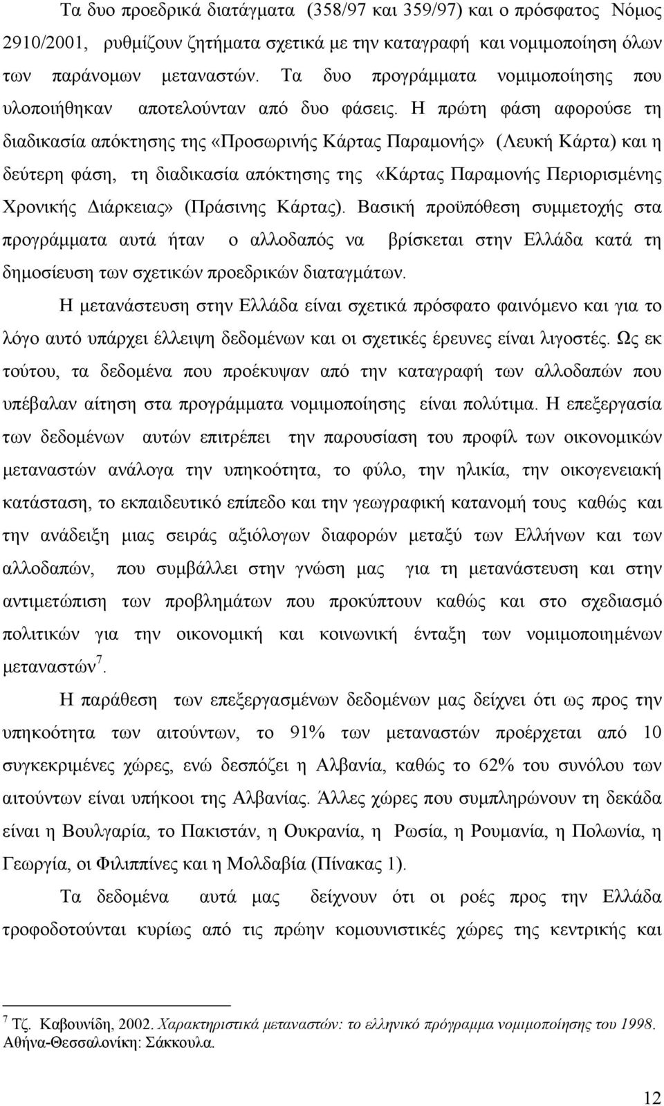 Η πρώτη φάση αφορούσε τη διαδικασία απόκτησης της «Προσωρινής Κάρτας Παραµονής» (Λευκή Κάρτα) και η δεύτερη φάση, τη διαδικασία απόκτησης της «Κάρτας Παραµονής Περιορισµένης Χρονικής ιάρκειας»