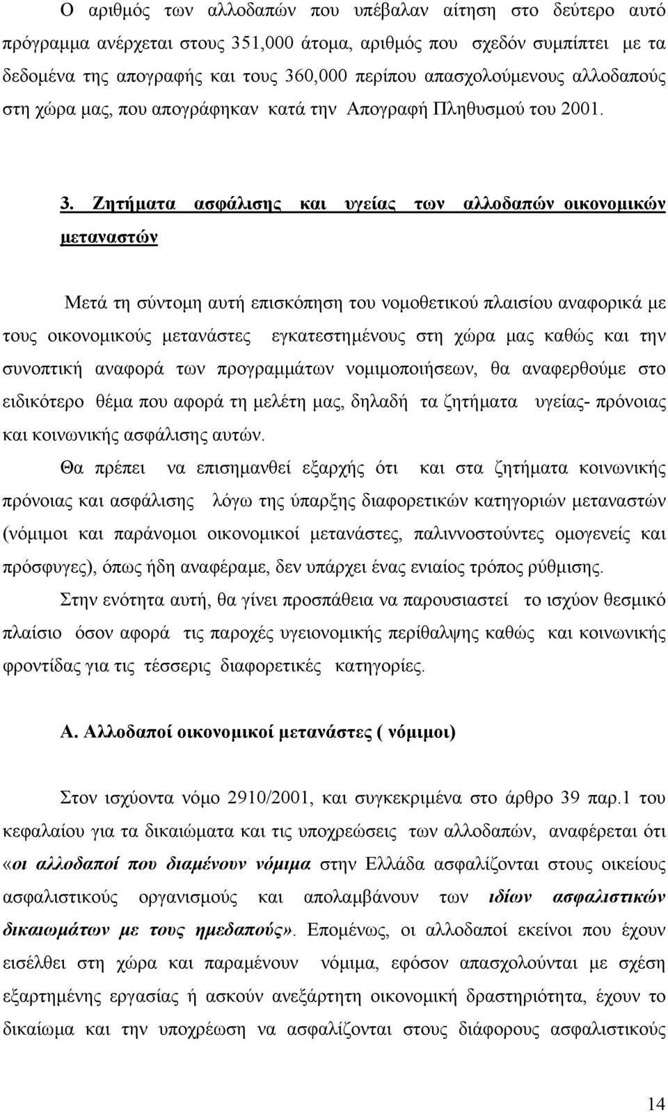 Ζητήµατα ασφάλισης και υγείας των αλλοδαπών οικονοµικών µεταναστών Μετά τη σύντοµη αυτή επισκόπηση του νοµοθετικού πλαισίου αναφορικά µε τους οικονοµικούς µετανάστες εγκατεστηµένους στη χώρα µας