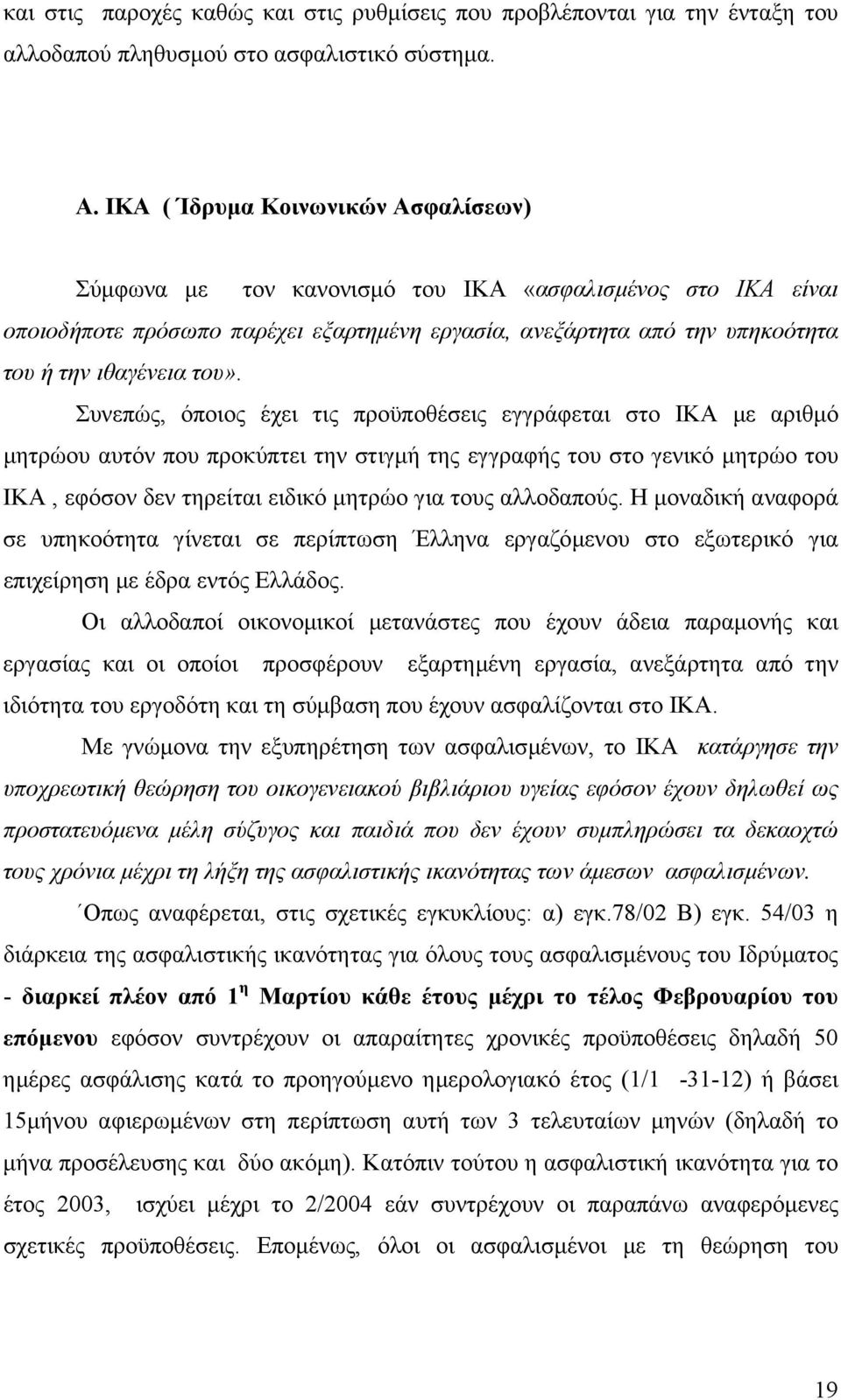 Συνεπώς, όποιος έχει τις προϋποθέσεις εγγράφεται στο ΙΚΑ µε αριθµό µητρώου αυτόν που προκύπτει την στιγµή της εγγραφής του στο γενικό µητρώο του ΙΚΑ, εφόσον δεν τηρείται ειδικό µητρώο για τους