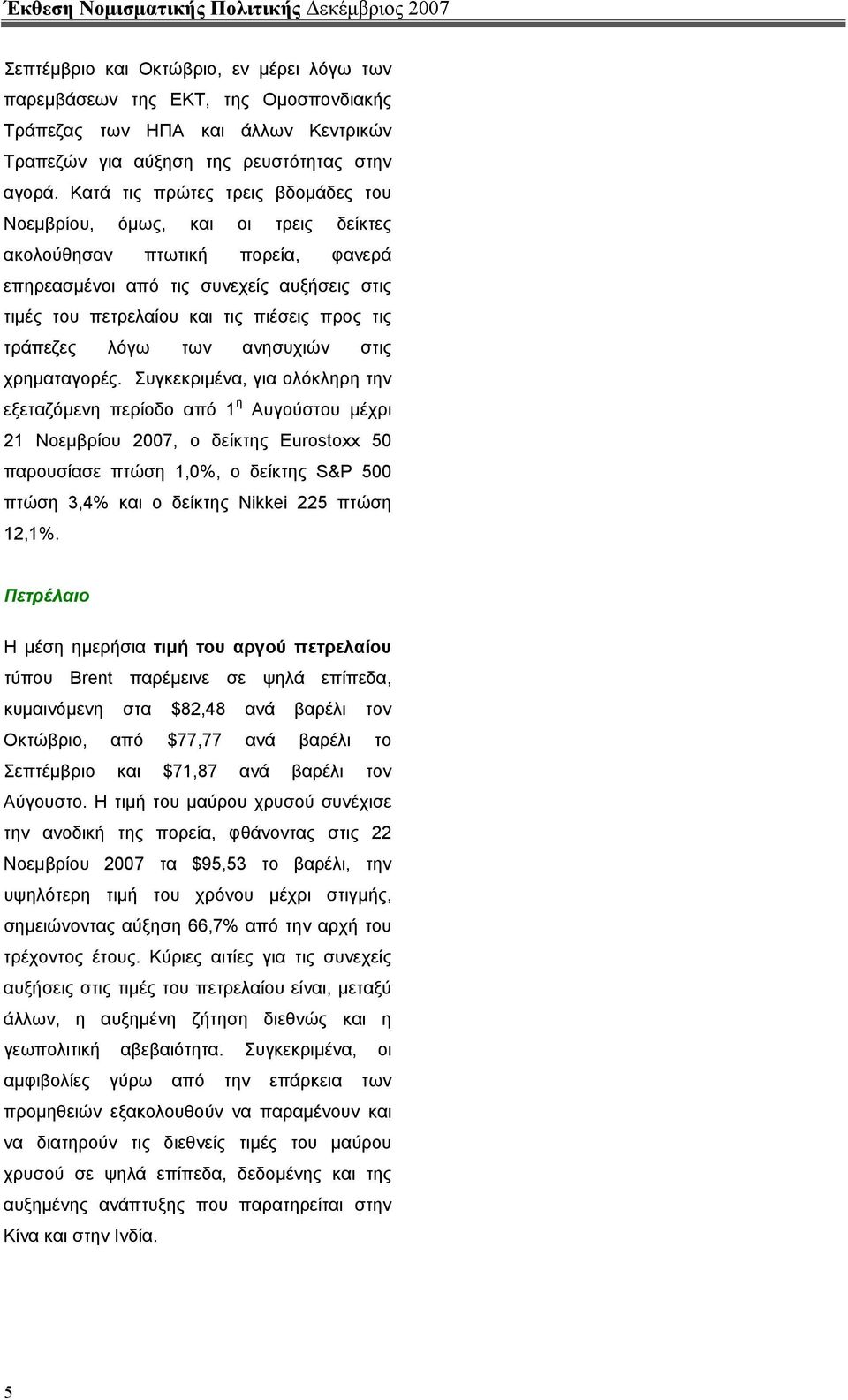 Κατά τις πρώτες τρεις βδοµάδες του Νοεµβρίου, όµως, και οι τρεις δείκτες ακολούθησαν πτωτική πορεία, φανερά επηρεασµένοι από τις συνεχείς αυξήσεις στις τιµές του πετρελαίου και τις πιέσεις προς τις