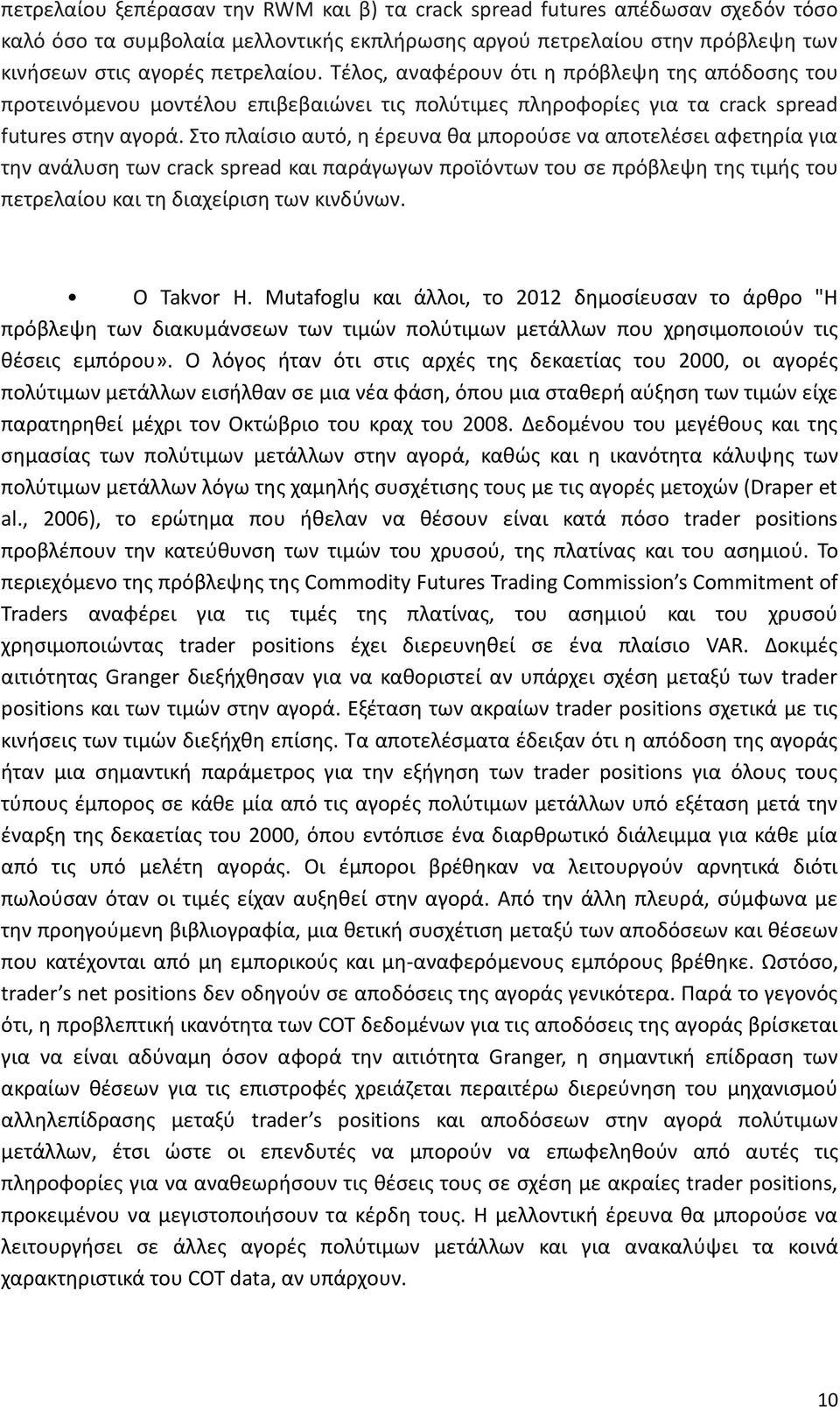 Στο πλαίσιο αυτό, η έρευνα θα μπορούσε να αποτελέσει αφετηρία για την ανάλυση των crack spread και παράγωγων προϊόντων του σε πρόβλεψη της τιμής του πετρελαίου και τη διαχείριση των κινδύνων.