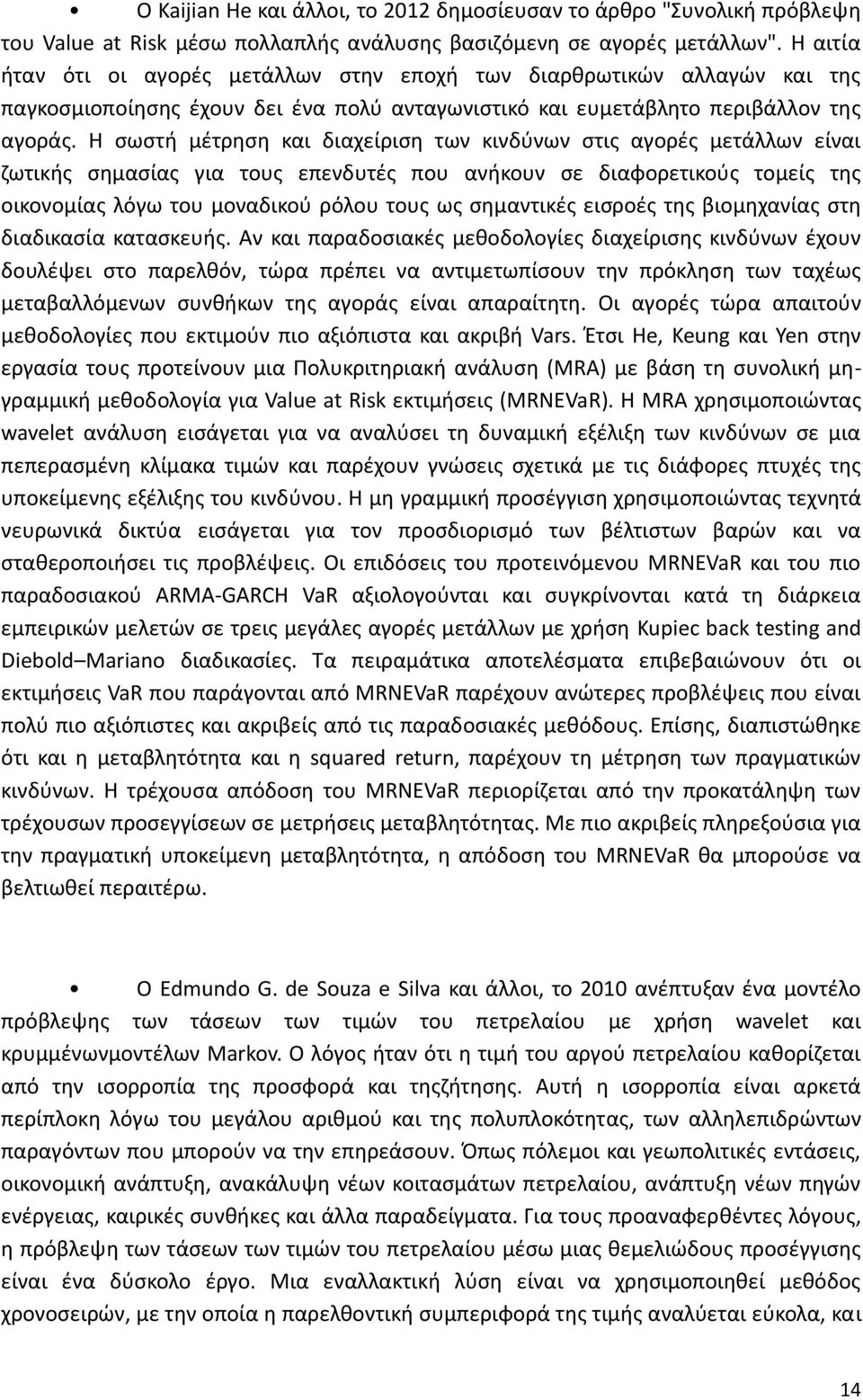 Η σωστή μέτρηση και διαχείριση των κινδύνων στις αγορές μετάλλων είναι ζωτικής σημασίας για τους επενδυτές που ανήκουν σε διαφορετικούς τομείς της οικονομίας λόγω του μοναδικού ρόλου τους ως