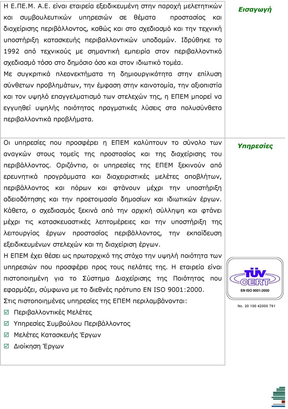 Με συγκριτικά πλεονεκτήματα τη δημιουργικότητα στην επίλυση σύνθετων προβλημάτων, την έμφαση στην καινοτομία, την αξιοπιστία και τον υψηλό επαγγελματισμό των στελεχών της, η ΕΠΕΜ μπορεί να εγγυηθεί