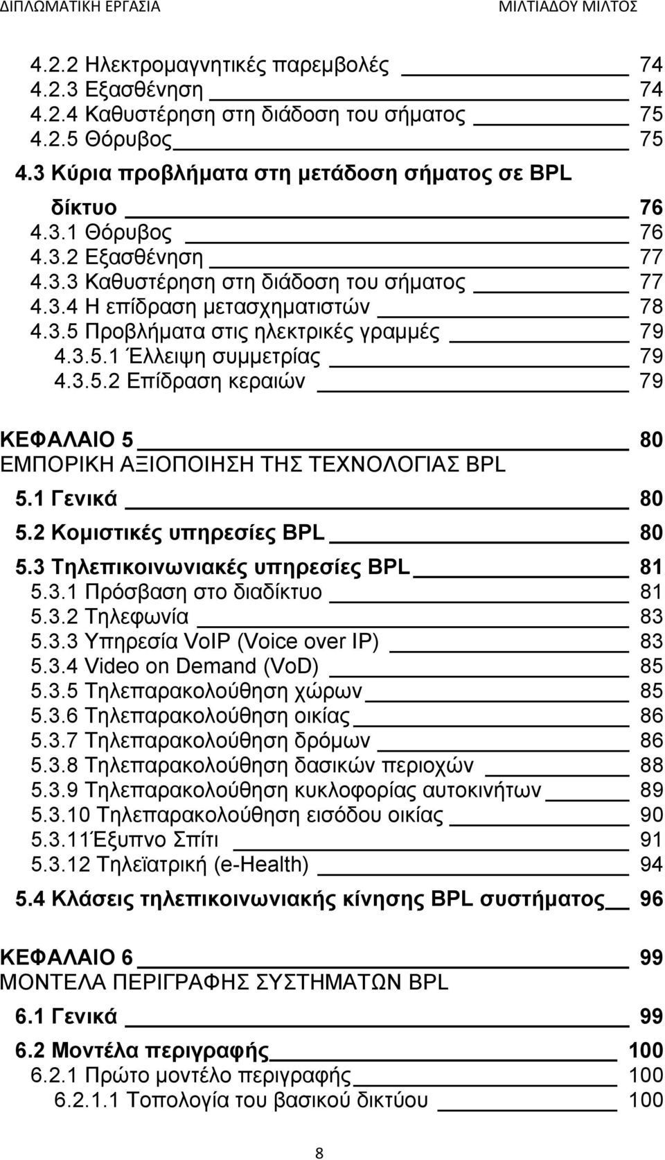 1 Γενικά 80 5.2 Κομιστικές υπηρεσίες BPL 80 5.3 Τηλεπικοινωνιακές υπηρεσίες BPL 81 5.3.1 Πρόσβαση στο διαδίκτυο 81 5.3.2 Τηλεφωνία 83 5.3.3 Υπηρεσία VoIP (Voice over IP) 83 5.3.4 Video on Demand (VoD) 85 5.