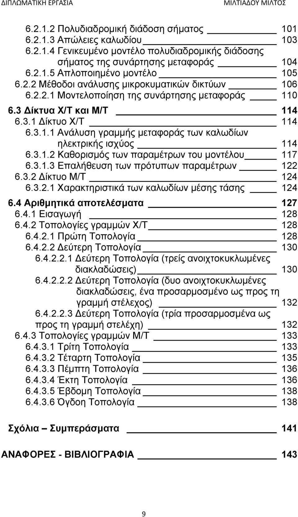 3.1.3 Επαλήθευση των πρότυπων παραμέτρων 122 6.3.2 ίκτυο Μ/Τ 124 6.3.2.1 Χαρακτηριστικά των καλωδίων μέσης τάσης 124 6.4 Αριθμητικά αποτελέσματα 127 6.4.1 Εισαγωγή 128 6.4.2 Τοπολογίες γραμμών X/T 128 6.