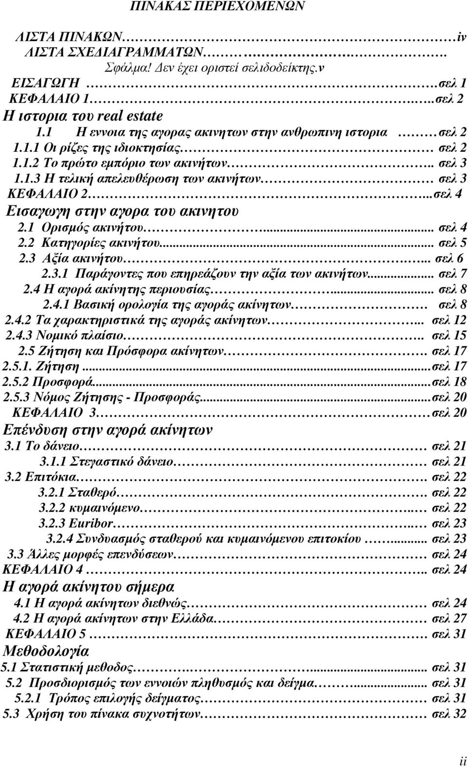 ..σελ 4 Εισαγωγη στην αγορα του ακινητου 2.1 Ορισµός ακινήτου... σελ 4 2.2 Κατηγορίες ακινήτου... σελ 5 2.3 Αξία ακινήτου.... σελ 6 2.3.1 Παράγοντες που επηρεάζουν την αξία των ακινήτων... σελ 7 2.