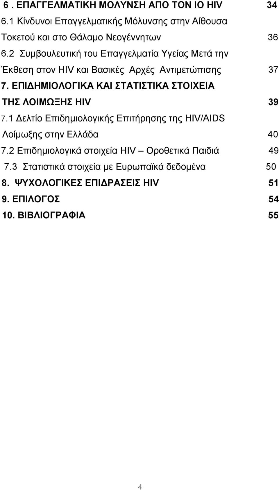 ΔΠΙΓΗΜΙΟΛΟΓΙΚΑ ΚΑΙ ΣΑΣΙΣΙΚΑ ΣΟΙΥΔΙΑ ΣΗ ΛΟΙΜΧΞΗ HIV 39 7.1 Γειηίν Δπηδεκηνινγηθήο Δπηηήξεζεο ηεο HIV/AIDS Λνίκσμεο ζηελ Διιάδα 40 7.