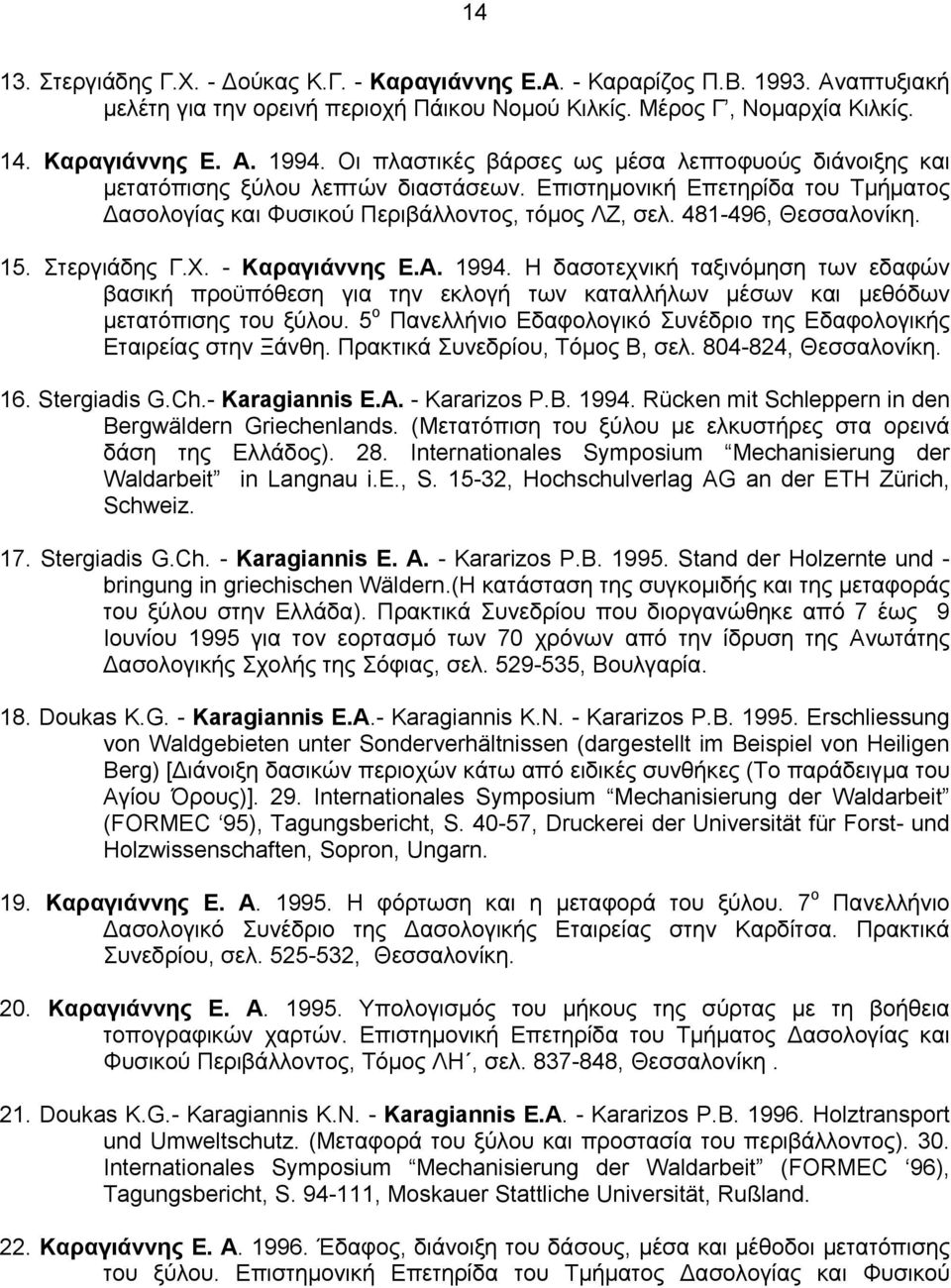 15. Στεργιάδης Γ.Χ. - Καραγιάννης Ε.Α. 1994. Η δασοτεχνική ταξινόμηση των εδαφών βασική προϋπόθεση για την εκλογή των καταλλήλων μέσων και μεθόδων μετατόπισης του ξύλου.