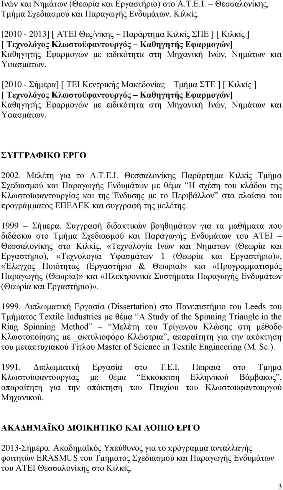 [2010 - Σήμερα] [ ΤΕΙ Κεντρικής Μακεδονίας Τμήμα ΣΤΕ ] [ Κιλκίς ] [ Τεχνολόγος Κλωστοϋφαντουργός Καθηγητής Εφαρμογών] Καθηγητής Εφαρμογών με ειδικότητα στη Μηχανική Ινών, Νημάτων και Υφασμάτων.