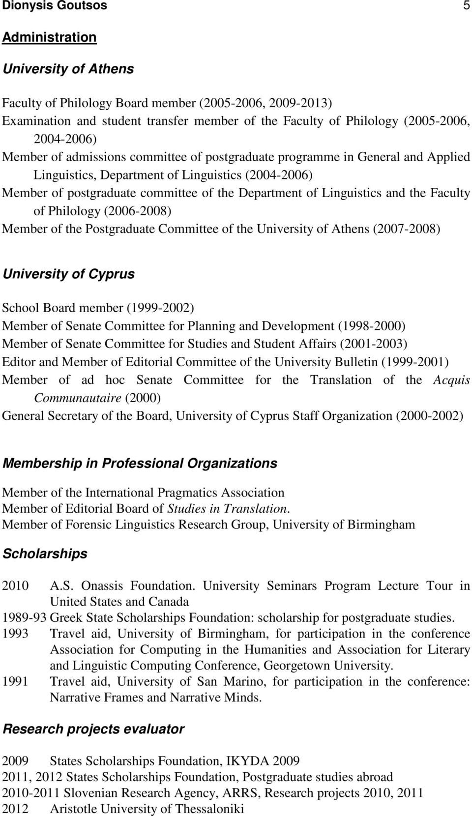 Linguistics and the Faculty of Philology (2006-2008) Member of the Postgraduate Committee of the University of Athens (2007-2008) University of Cyprus School Board member (1999-2002) Member of Senate