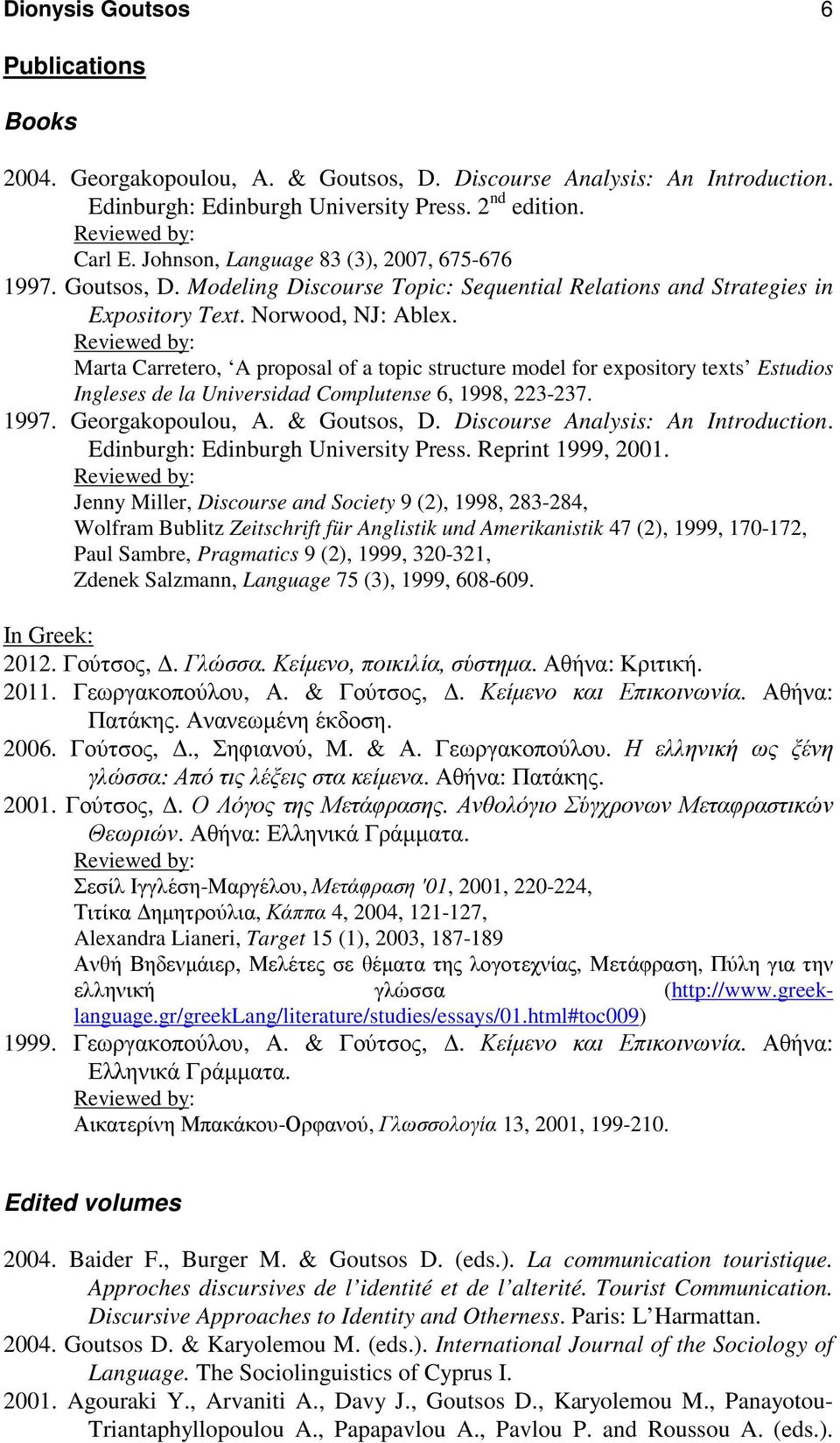 Reviewed by: Marta Carretero, A proposal of a topic structure model for expository texts Estudios Ingleses de la Universidad Complutense 6, 1998, 223-237. 1997. Georgakopoulou, Α. & Goutsos, D.