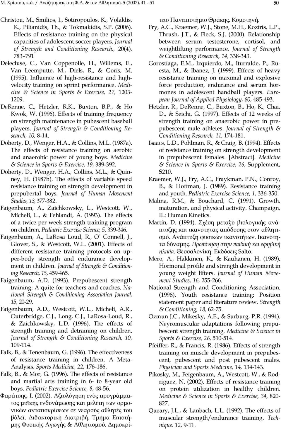 , Van Leemputte, M., Diels, R., & Goris, M. (1995). Influence of high-resistance and highvelocity training on sprint performance. Medicine & Science in Sports & Exercise, 27, 1203-1209. DeRenne, C.