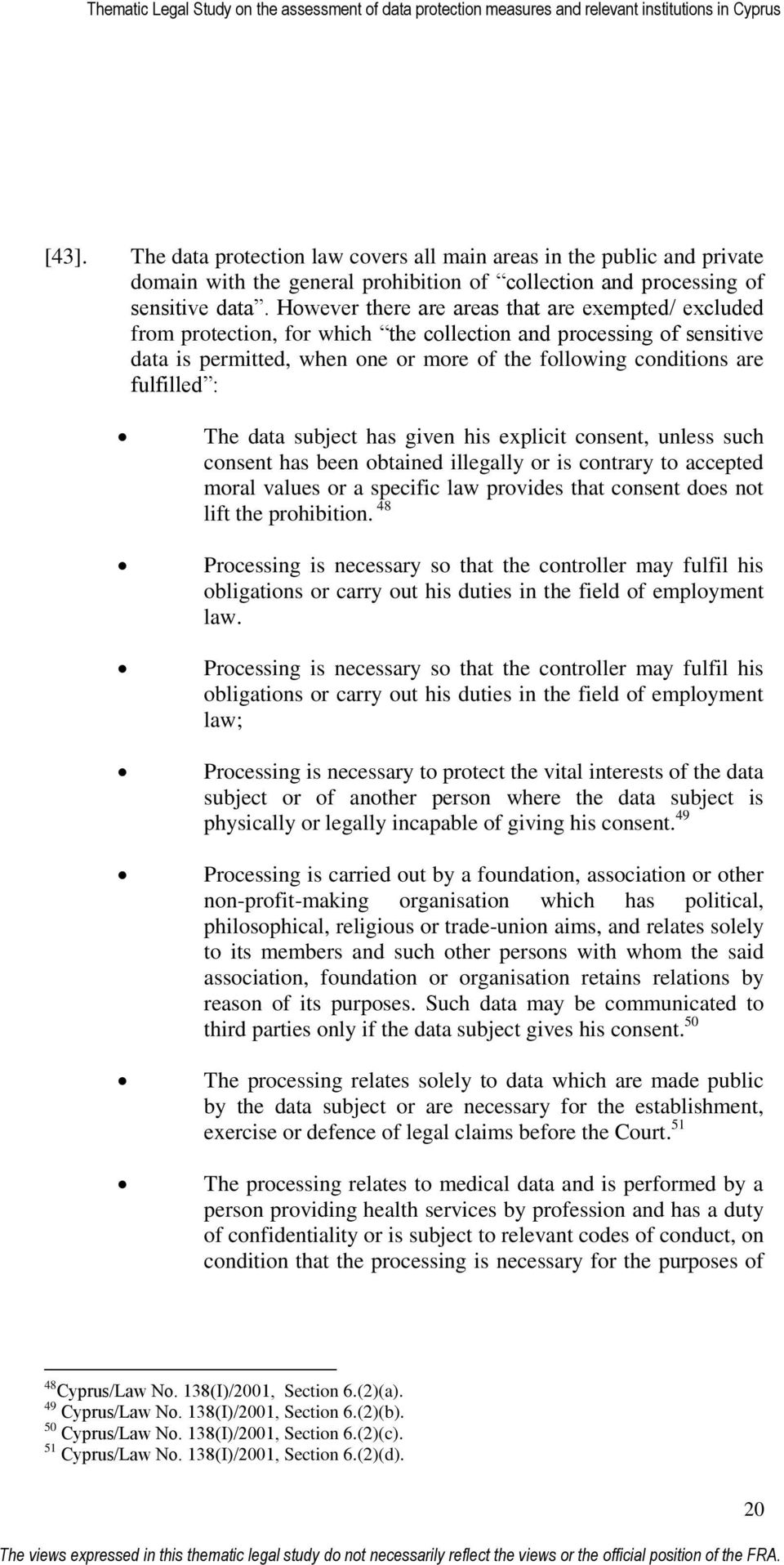 : The data subject has given his explicit consent, unless such consent has been obtained illegally or is contrary to accepted moral values or a specific law provides that consent does not lift the