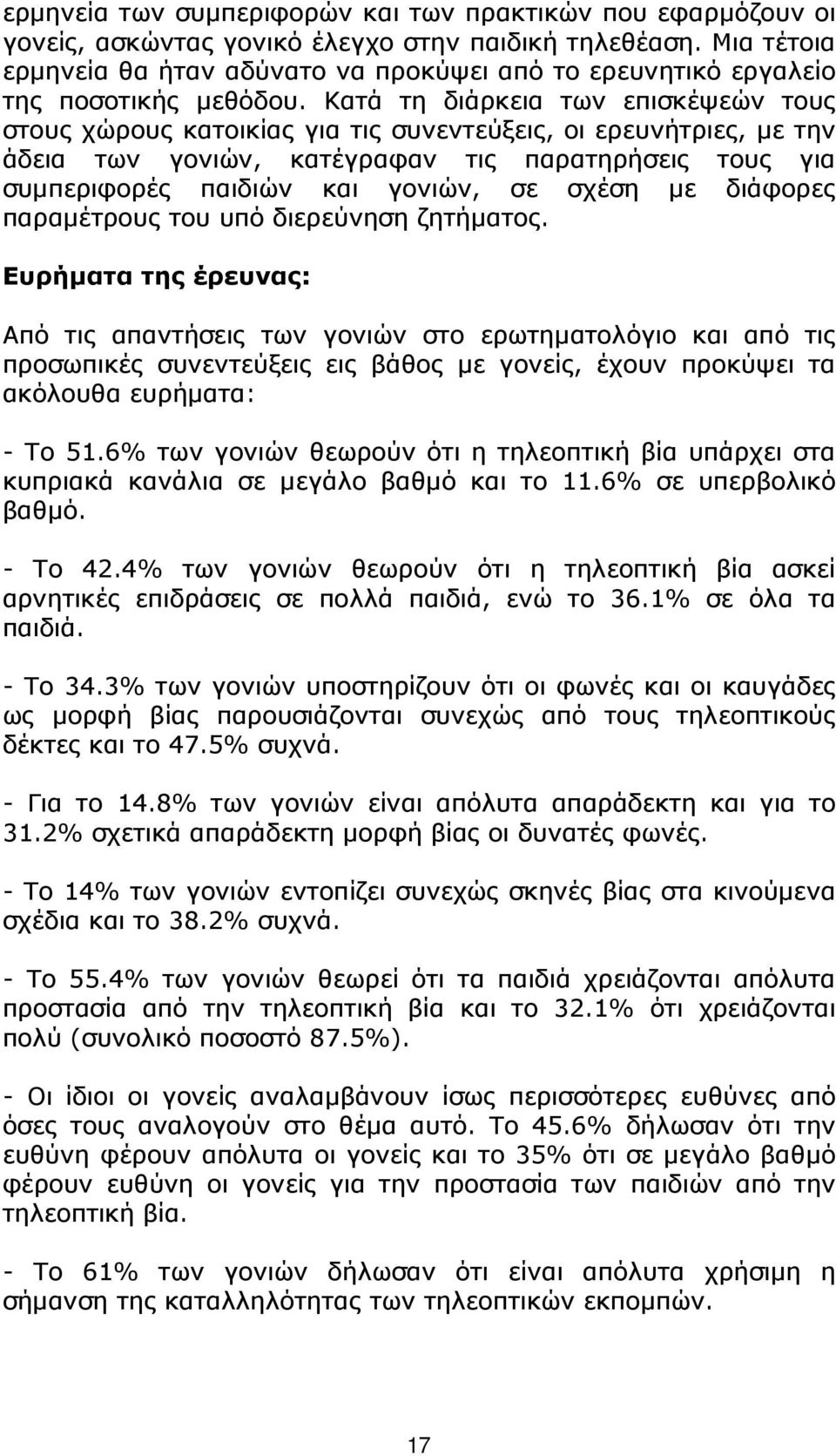 Κατά τη διάρκεια των επισκέψεών τους στους χώρους κατοικίας για τις συνεντεύξεις, οι ερευνήτριες, µε την άδεια των γονιών, κατέγραφαν τις παρατηρήσεις τους για συµπεριφορές παιδιών και γονιών, σε