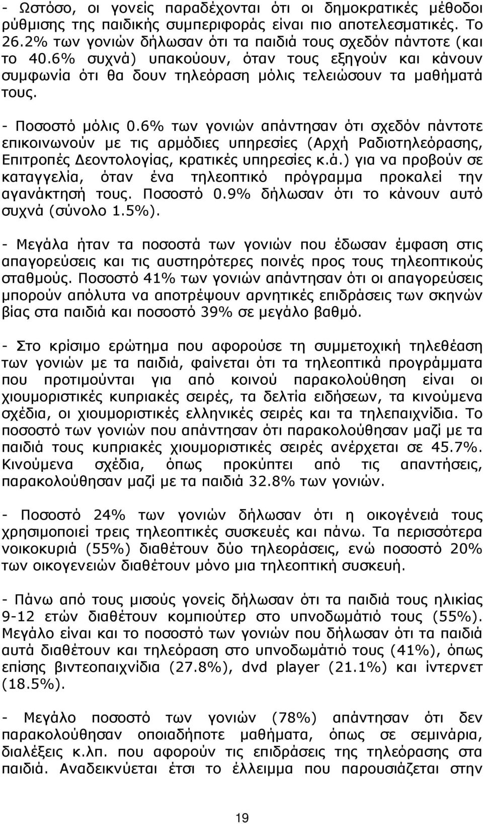 6% των γονιών απάντησαν ότι σχεδόν πάντοτε επικοινωνούν µε τις αρµόδιες υπηρεσίες (Αρχή Ραδιοτηλεόρασης, Επιτροπές εοντολογίας, κρατικές υπηρεσίες κ.ά.) για να προβούν σε καταγγελία, όταν ένα τηλεοπτικό πρόγραµµα προκαλεί την αγανάκτησή τους.