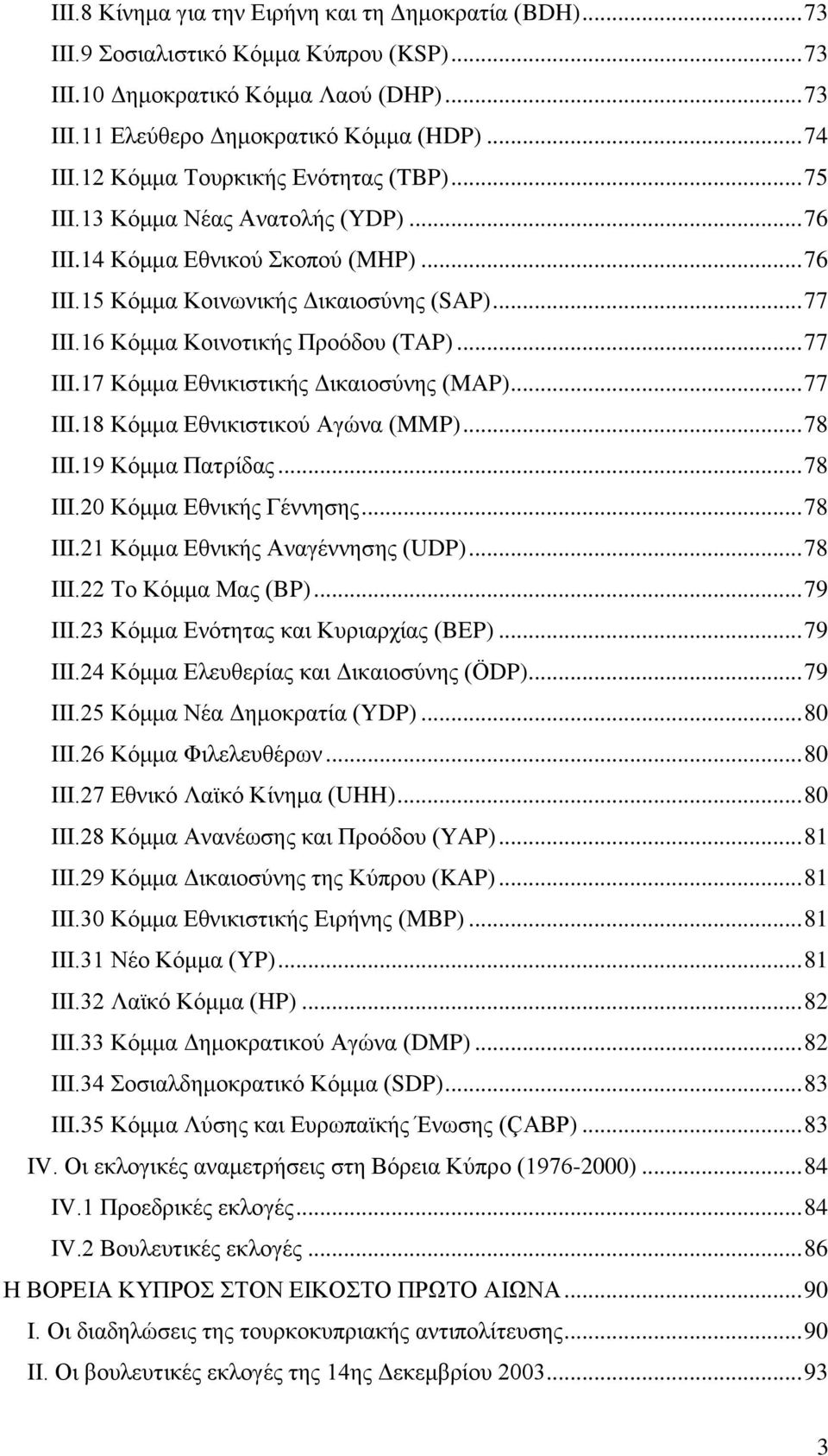 16 Κφκκα Κνηλνηηθήο Πξνφδνπ (TAP)... 77 III.17 Κφκκα Δζληθηζηηθήο Γηθαηνζχλεο (MAP)... 77 III.18 Κφκκα Δζληθηζηηθνχ Αγψλα (MMP)... 78 III.19 Κφκκα Παηξίδαο... 78 III.20 Κφκκα Δζληθήο Γέλλεζεο... 78 III.21 Κφκκα Δζληθήο Αλαγέλλεζεο (UDP).