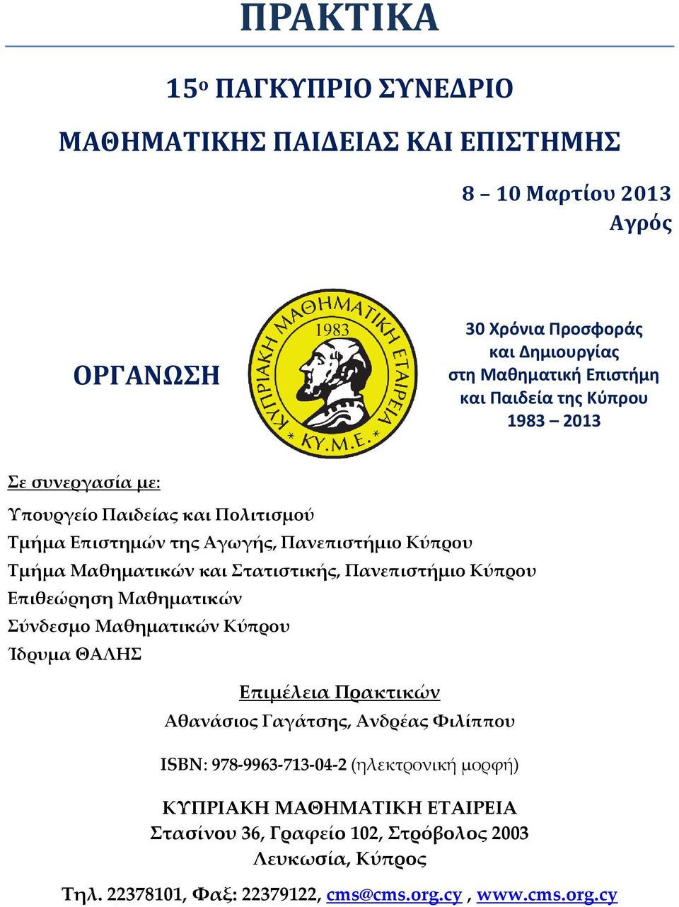 Πανεπιστήμιο Κύπρου Επιθεώρηση Μαθηματικών Σύνδεσμο Μαθηματικών Κύπρου Ίδρυμα ΘΑΛΗΣ Επιμέλεια Πρακτικών Αθανάσιος Γαγάτσης, Ανδρέας Φιλίππου ISBN: 978-9963-713-04-2