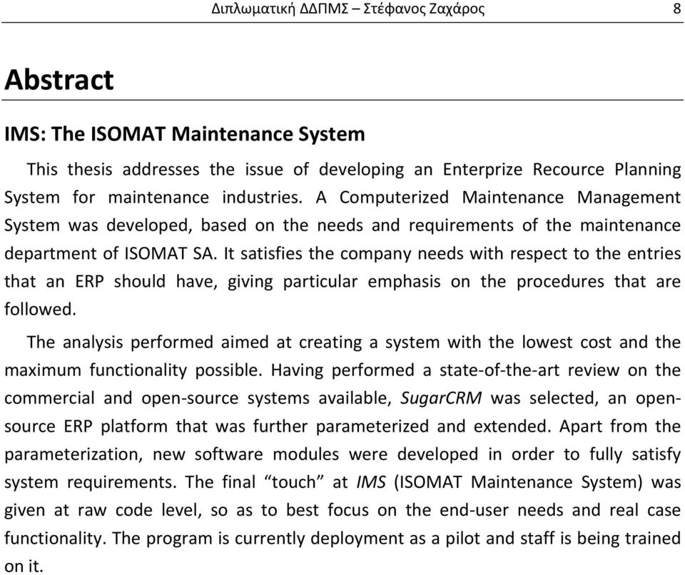 It satisfies the company needs with respect to the entries that an ERP should have, giving particular emphasis on the procedures that are followed.