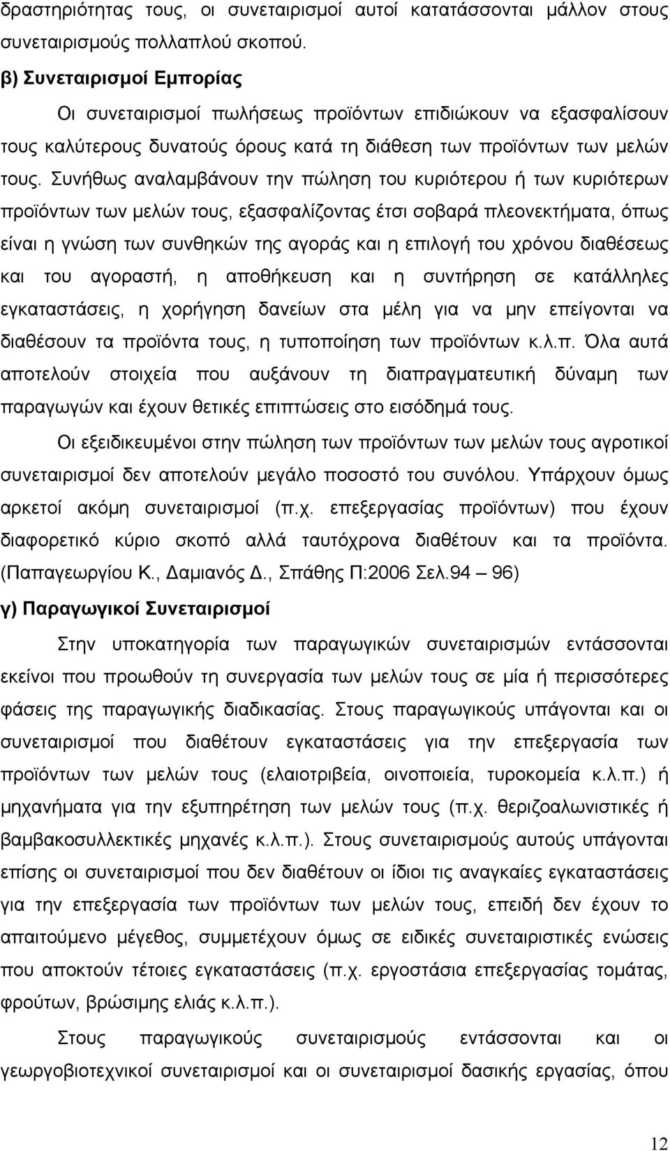 Συνήθως αναλαμβάνουν την πώληση του κυριότερου ή των κυριότερων προϊόντων των μελών τους, εξασφαλίζοντας έτσι σοβαρά πλεονεκτήματα, όπως είναι η γνώση των συνθηκών της αγοράς και η επιλογή του χρόνου