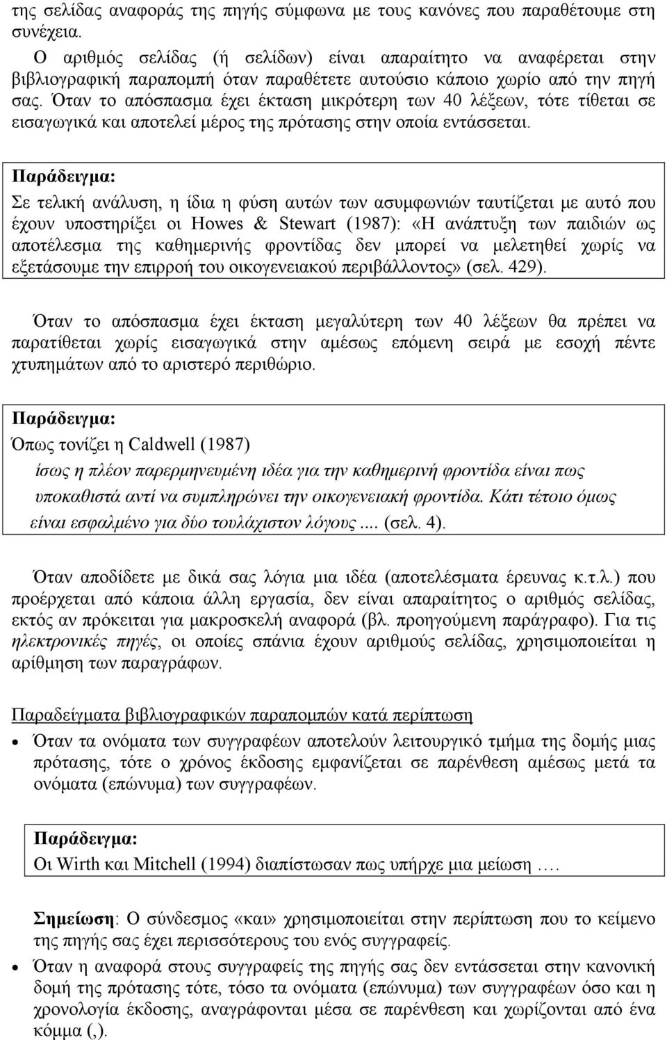 Όταν το απόσπασμα έχει έκταση μικρότερη των 40 λέξεων, τότε τίθεται σε εισαγωγικά και αποτελεί μέρος της πρότασης στην οποία εντάσσεται.