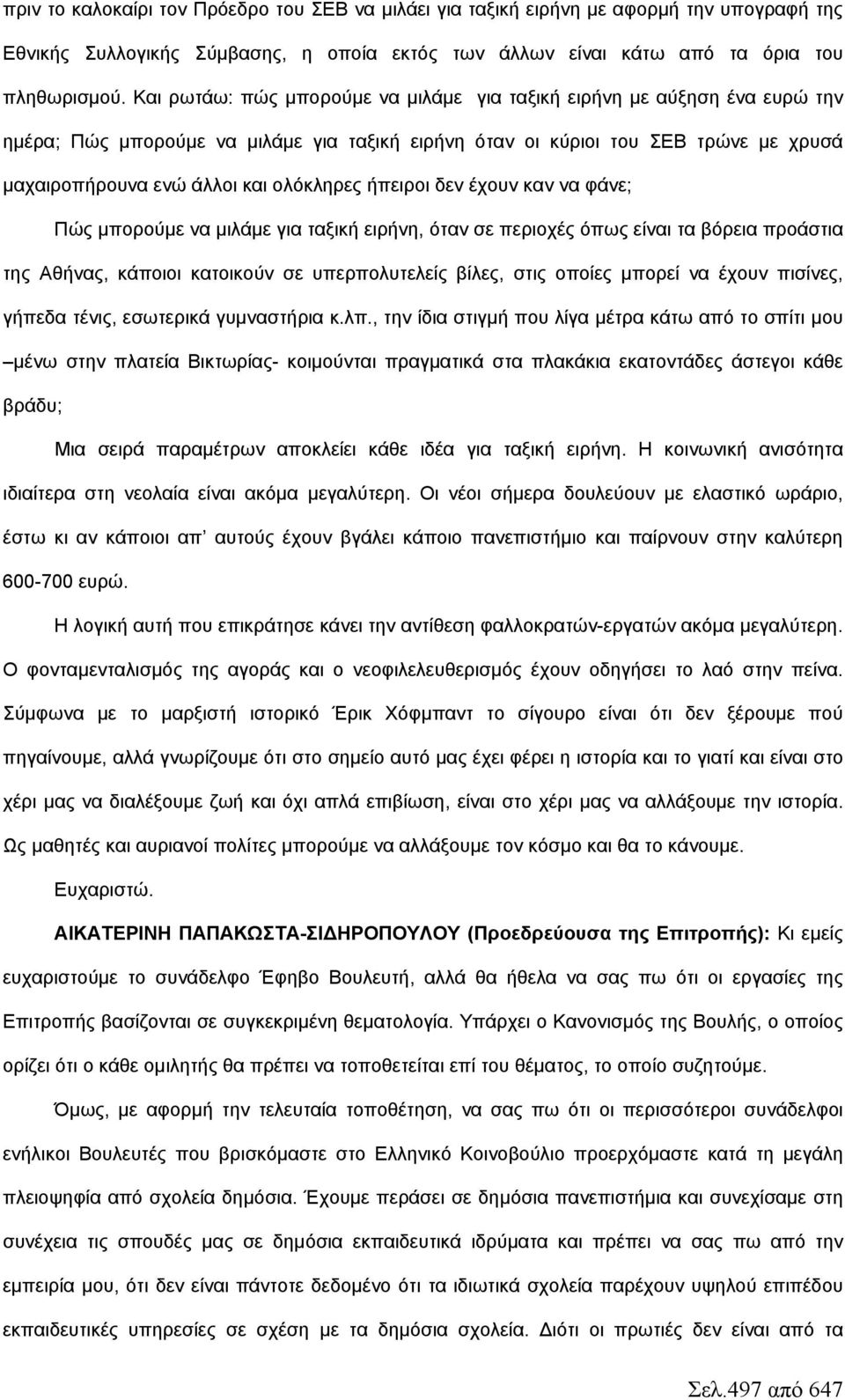 ήπειροι δεν έχουν καν να φάνε; Πώς μπορούμε να μιλάμε για ταξική ειρήνη, όταν σε περιοχές όπως είναι τα βόρεια προάστια της Αθήνας, κάποιοι κατοικούν σε υπερπολυτελείς βίλες, στις οποίες μπορεί να