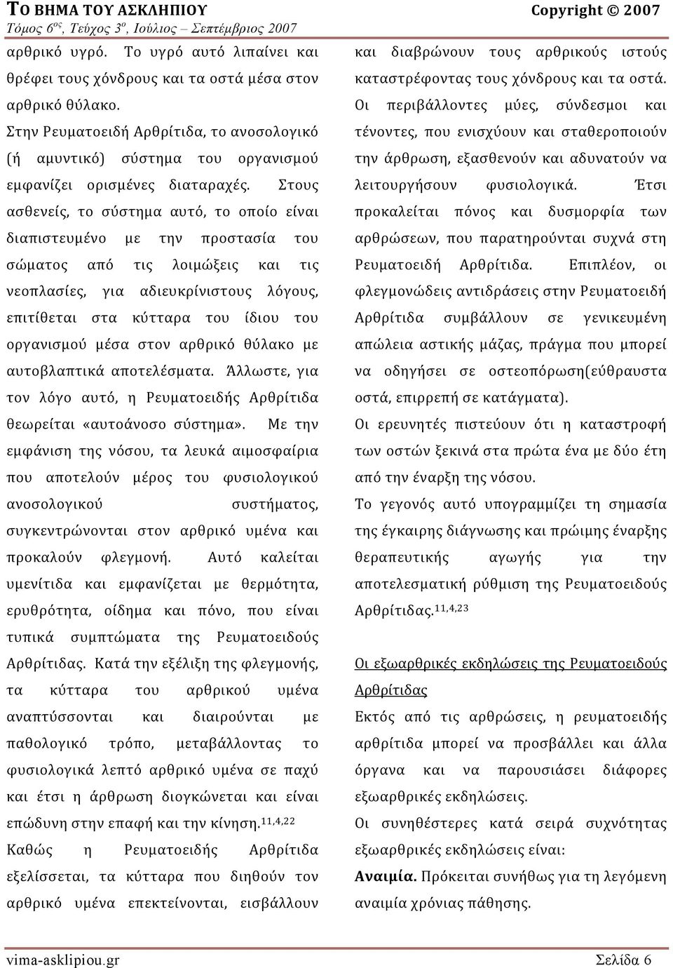 Στους ασθενείς, το σύστημα αυτό, το οποίο είναι διαπιστευμένο με την προστασία του σώματος από τις λοιμώξεις και τις νεοπλασίες, για αδιευκρίνιστους λόγους, επιτίθεται στα κύτταρα του ίδιου του