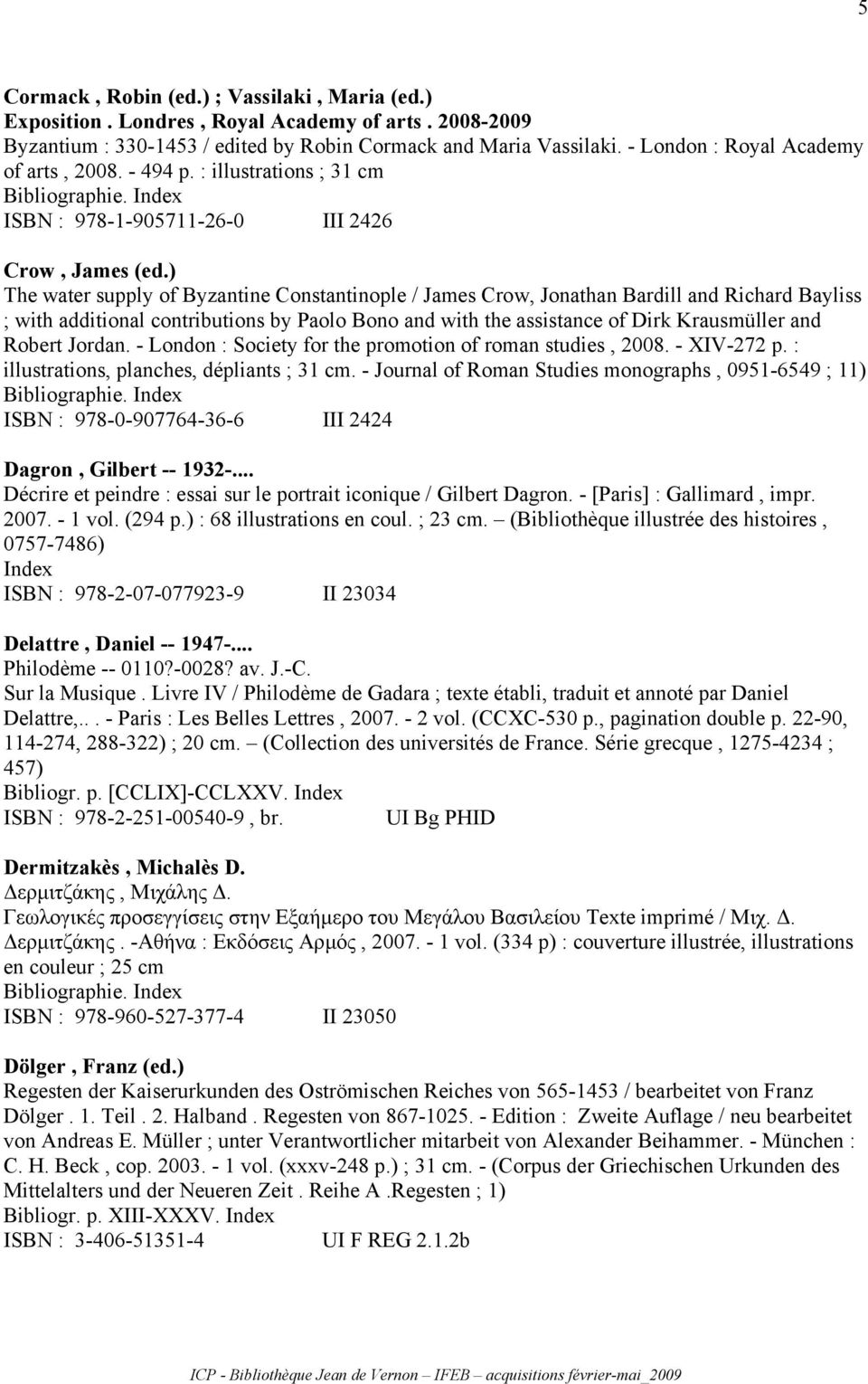 ) The water supply of Byzantine Constantinople / James Crow, Jonathan Bardill and Richard Bayliss ; with additional contributions by Paolo Bono and with the assistance of Dirk Krausmüller and Robert