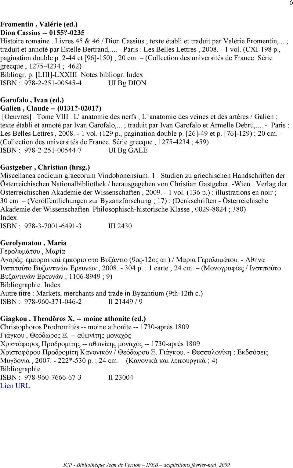 Notes bibliogr. ISBN : 978-2-251-00545-4 UI Bg DION Garofalo, Ivan (ed.) Galien, Claude -- (0131?-0201?) [Oeuvres]. Tome VIII.