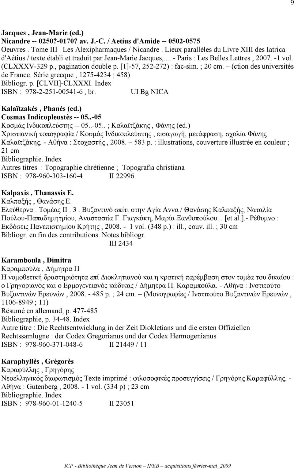 [1]-57, 252-272) : fac-sim. ; 20 cm. (ction des universités de France. Série grecque, 1275-4234 ; 458) Bibliogr. p. [CLVII]-CLXXXI. ISBN : 978-2-251-00541-6, br. UI Bg NICA Kalaïtzakès, Phanès (ed.