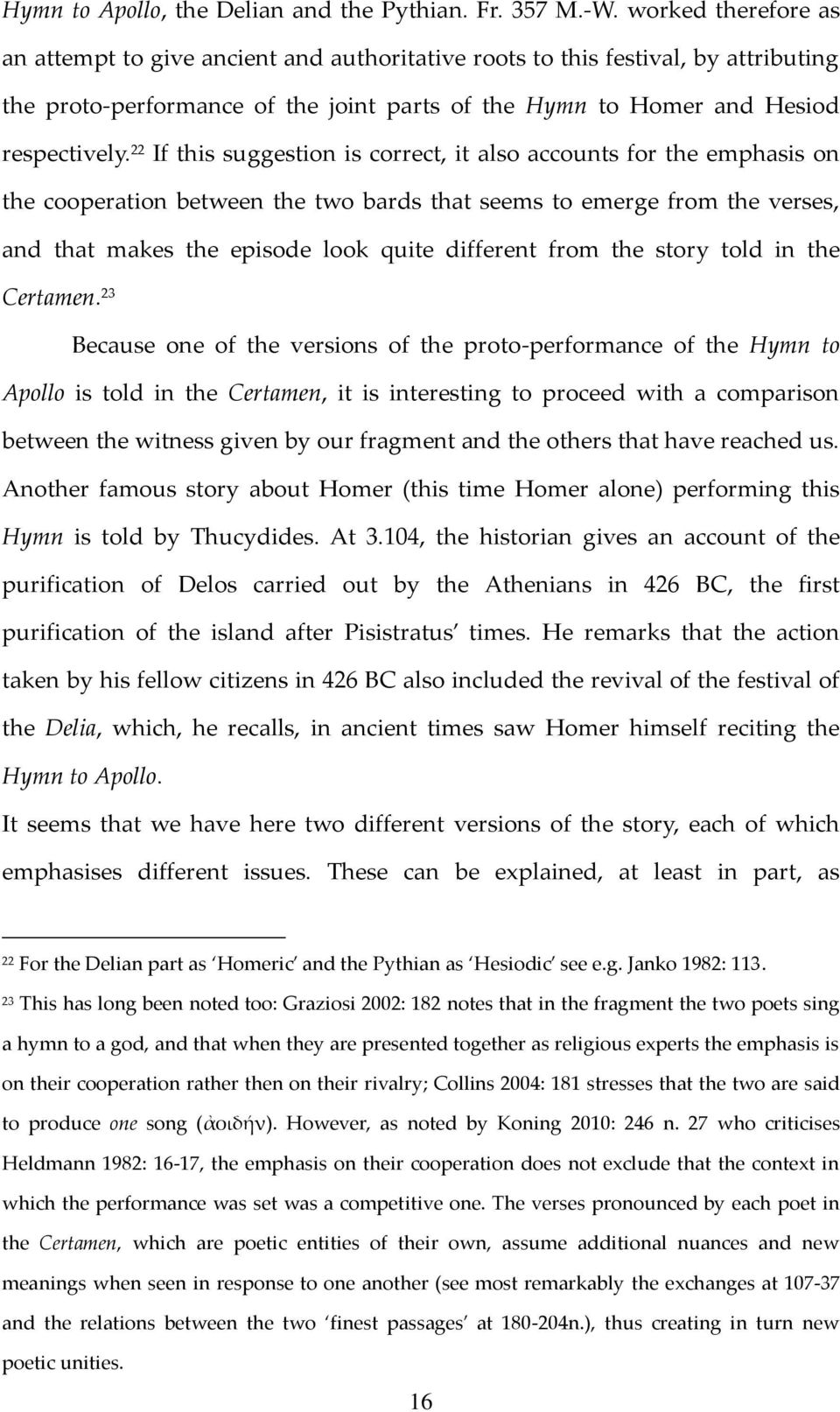 22 If this suggestion is correct, it also accounts for the emphasis on the cooperation between the two bards that seems to emerge from the verses, and that makes the episode look quite different from