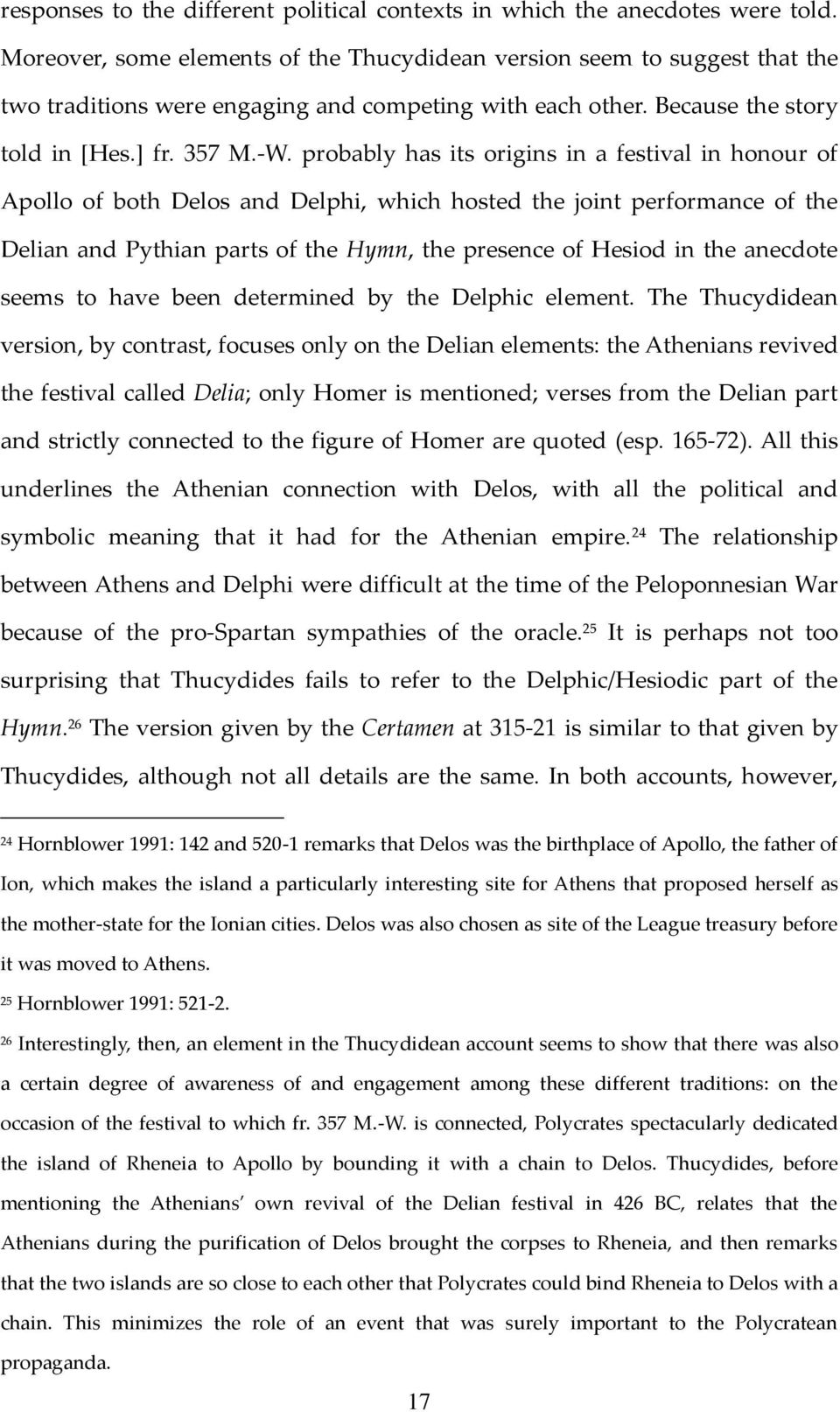 probably has its origins in a festival in honour of Apollo of both Delos and Delphi, which hosted the joint performance of the Delian and Pythian parts of the Hymn, the presence of Hesiod in the