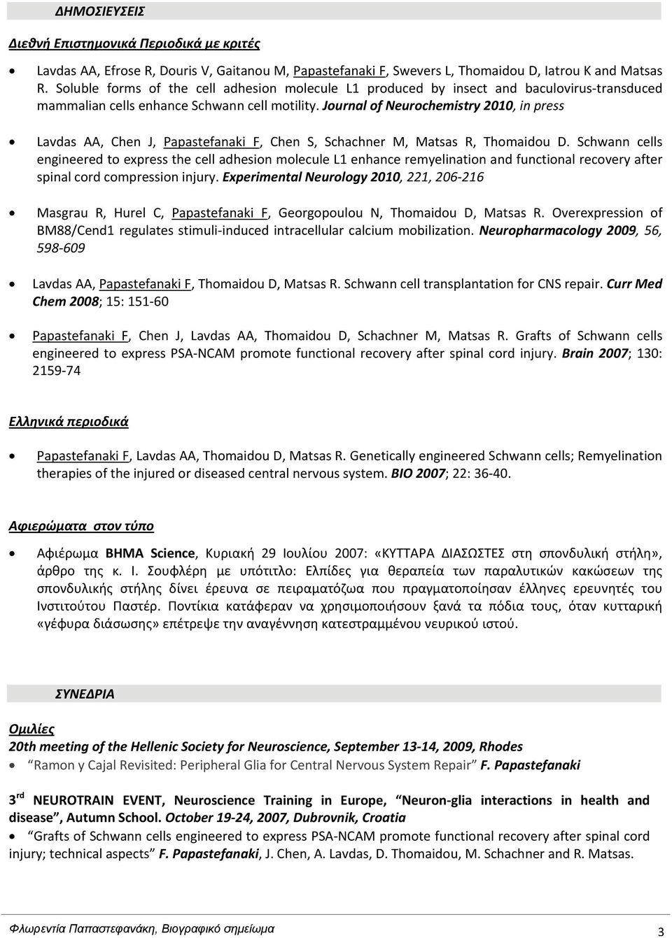 Journal of Neurochemistry 2010, in press Lavdas AA, Chen J, Papastefanaki F, Chen S, Schachner M, Matsas R, Thomaidou D.