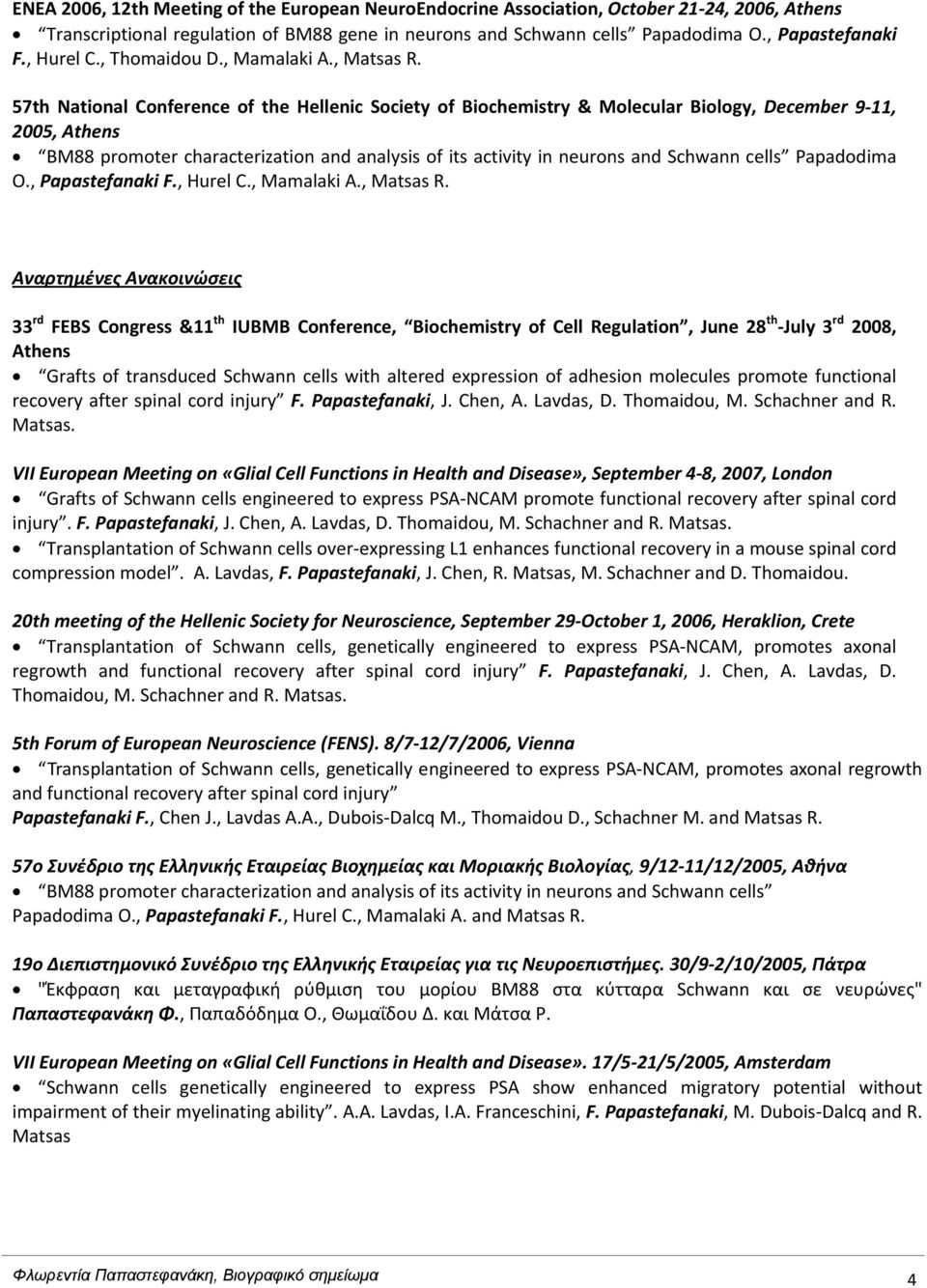 57th National Conference of the Hellenic Society of Biochemistry & Molecular Biology, December 9 11, 2005, Athens BM88 promoter characterization and analysis of its activity in neurons and Schwann